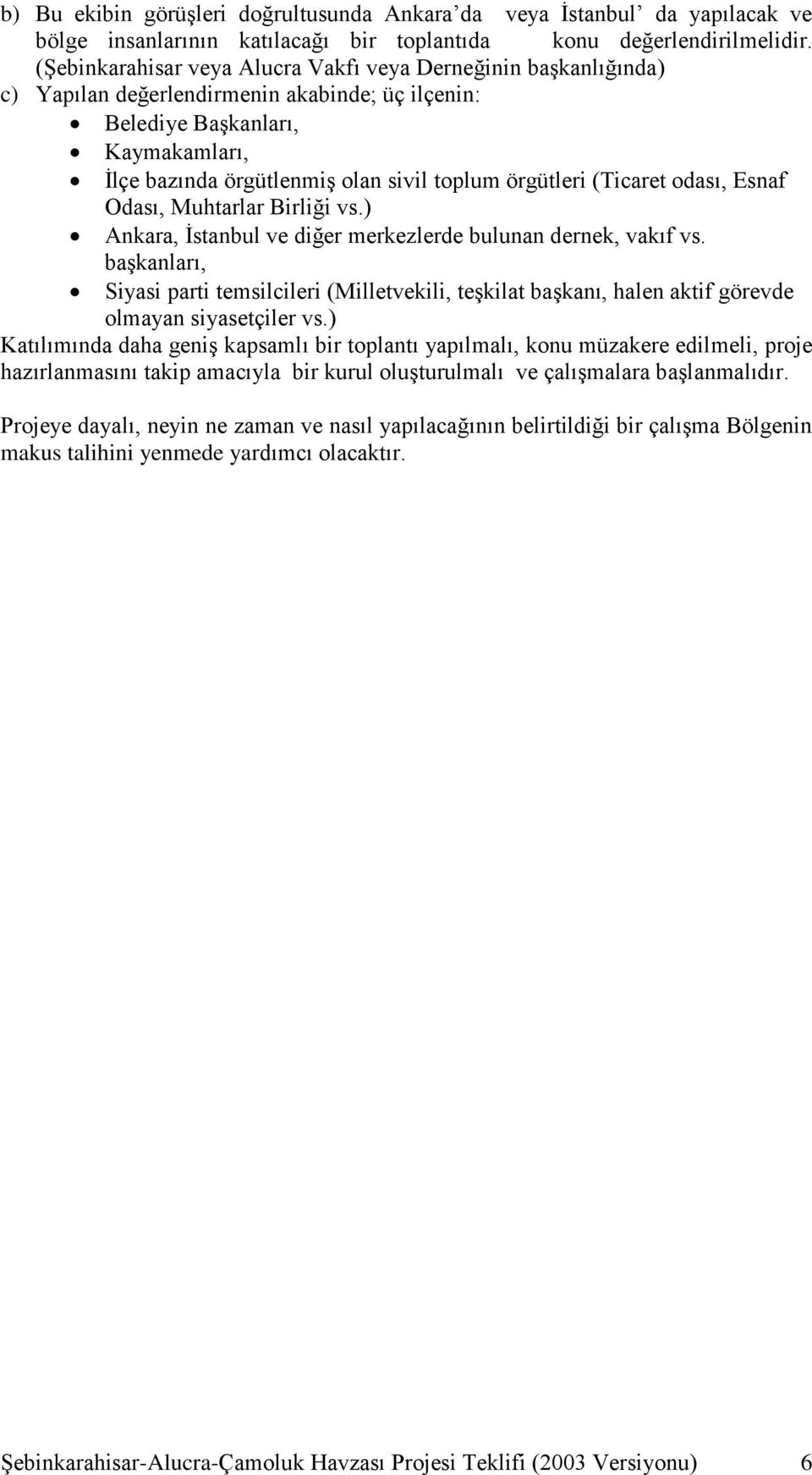 örgütleri (Ticaret odası, Esnaf Odası, Muhtarlar Birliği vs.) Ankara, İstanbul ve diğer merkezlerde bulunan dernek, vakıf vs.