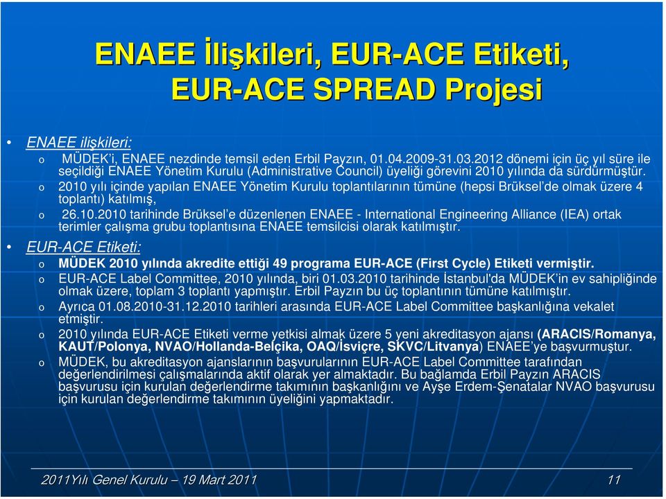 2010 yılı içinde yapılan ENAEE Yönetim Kurulu tplantılarının tümüne (hepsi Brüksel de lmak üzere 4 tplantı) katılmış, 26.10.2010 tarihinde Brüksel e düzenlenen ENAEE - Internatinal Engineering Alliance (IEA) rtak terimler çalışma grubu tplantısına ENAEE temsilcisi larak katılmıştır.