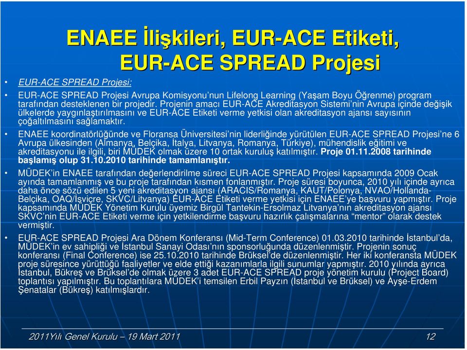 ENAEE krdinatörlüğünde ve Flransa Üniversitesi nin liderliğinde yürütülen EUR-ACE SPREAD Prjesi ne 6 Avrupa ülkesinden (Almanya, Belçika, İtalya, Litvanya, Rmanya, Türkiye), mühendislik eğitimi ve