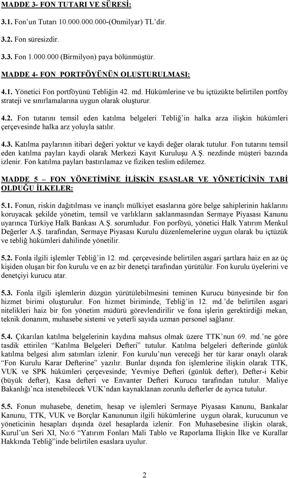 Fon tutarını temsil eden katılma belgeleri Tebliğ in halka arza ilişkin hükümleri çerçevesinde halka arz yoluyla satılır. 4.3. Katılma paylarının itibari değeri yoktur ve kaydi değer olarak tutulur.