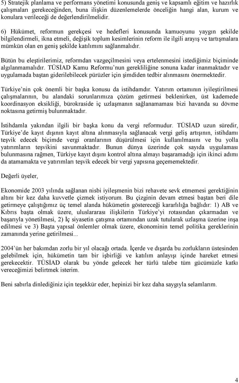 6) Hükümet, reformun gerekçesi ve hedefleri konusunda kamuoyunu yaygõn şekilde bilgilendirmeli, ikna etmeli, değişik toplum kesimlerinin reform ile ilgili arayõş ve tartõşmalara mümkün olan en geniş