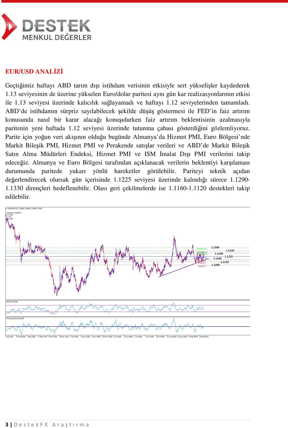 ABD de istihdamın sürpriz sayılabilecek şekilde düşüş göstermesi ile FED in faiz artırım konusunda nasıl bir karar alacağı konuşulurken faiz artırım beklentisinin azalmasıyla paritenin yeni haftada 1.