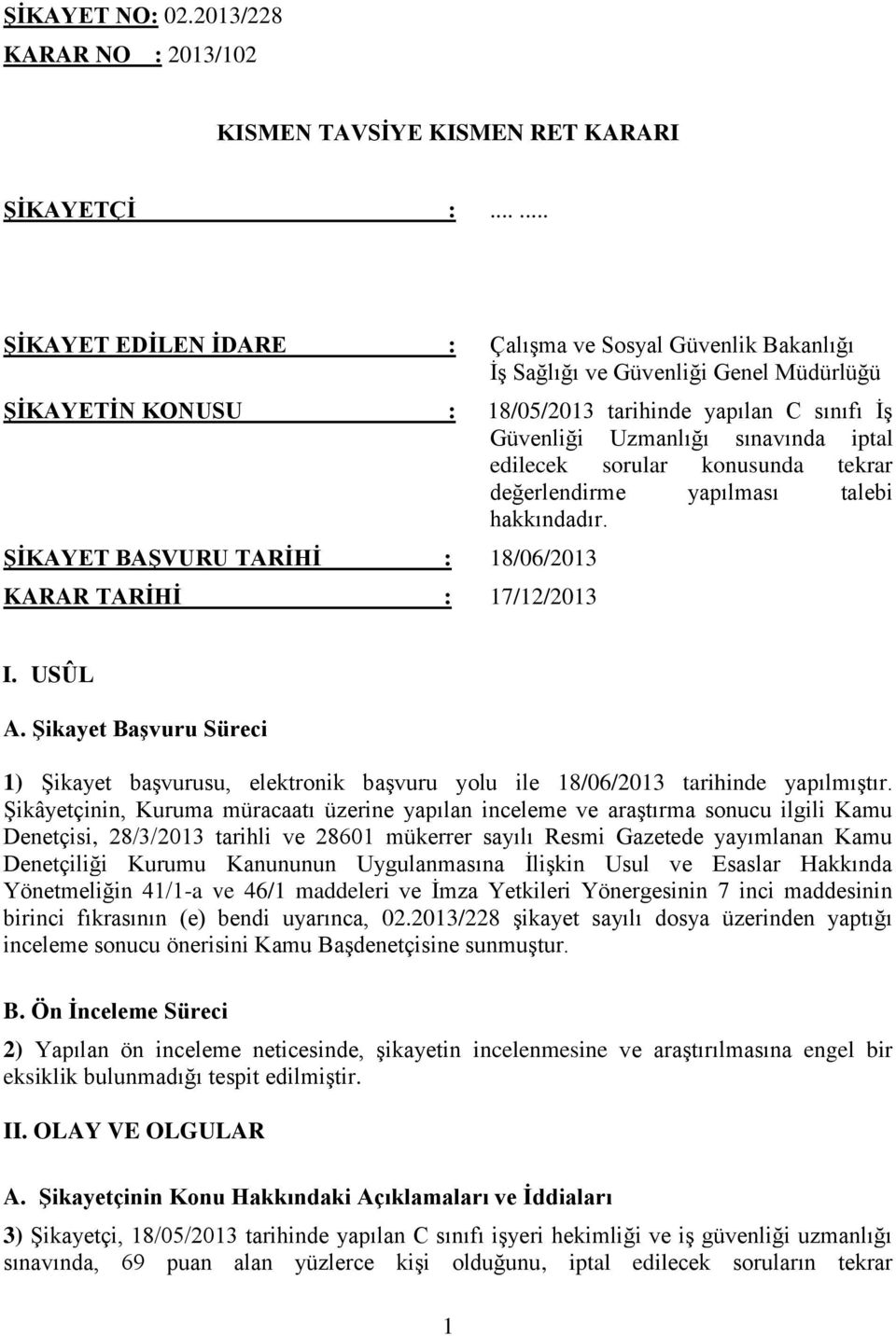 iptal edilecek sorular konusunda tekrar değerlendirme yapılması talebi hakkındadır. ŞİKAYET BAŞVURU TARİHİ : 18/06/2013 KARAR TARİHİ : 17/12/2013 I. USÛL A.