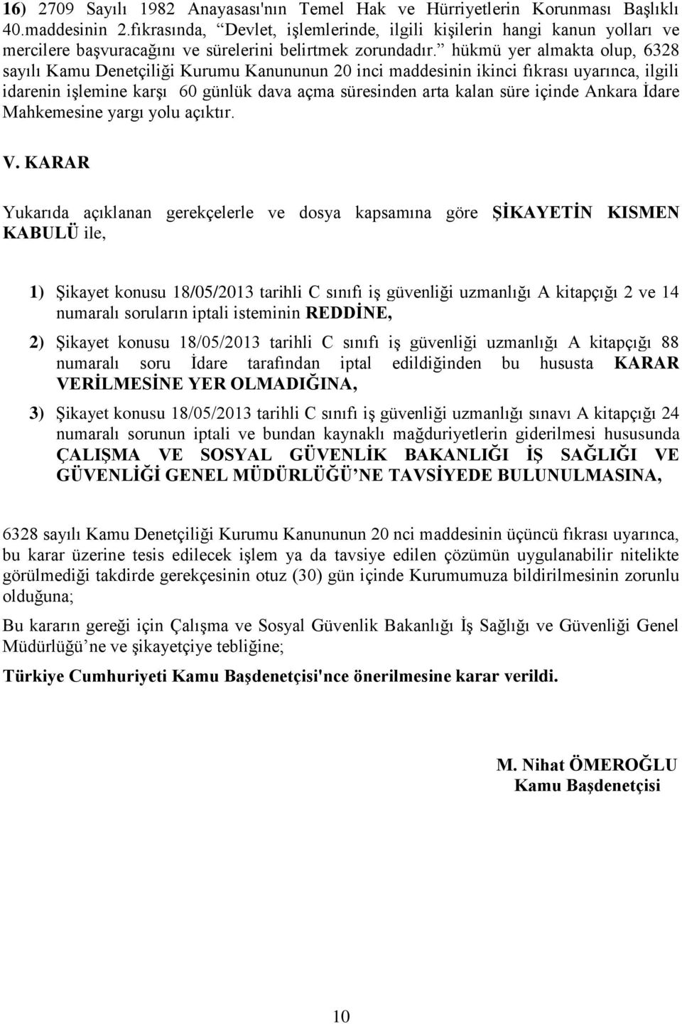 hükmü yer almakta olup, 6328 sayılı Kamu Denetçiliği Kurumu Kanununun 20 inci maddesinin ikinci fıkrası uyarınca, ilgili idarenin işlemine karşı 60 günlük dava açma süresinden arta kalan süre içinde