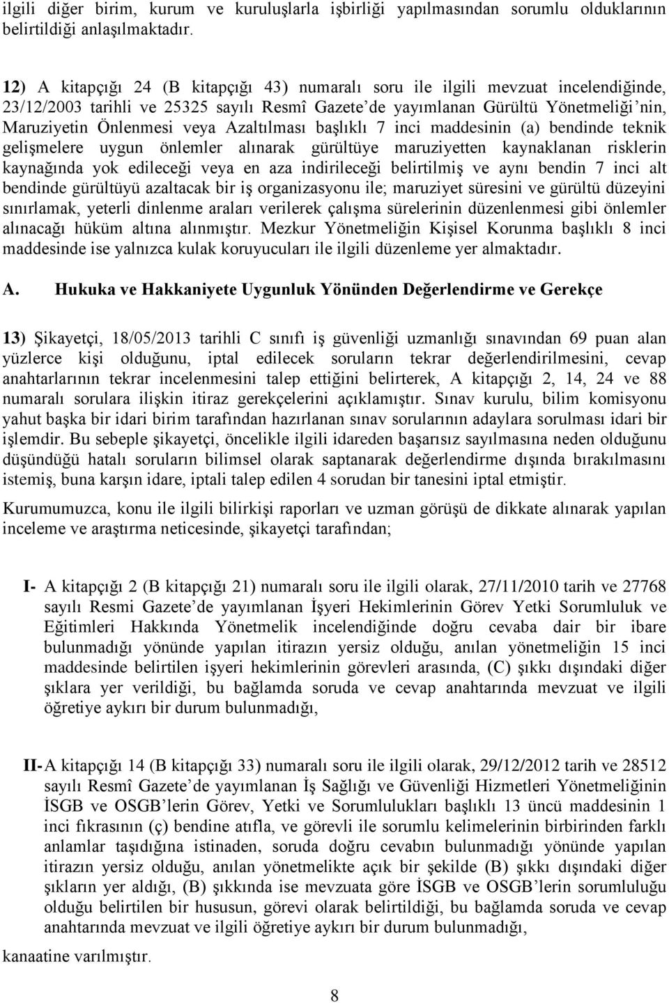 Azaltılması başlıklı 7 inci maddesinin (a) bendinde teknik gelişmelere uygun önlemler alınarak gürültüye maruziyetten kaynaklanan risklerin kaynağında yok edileceği veya en aza indirileceği