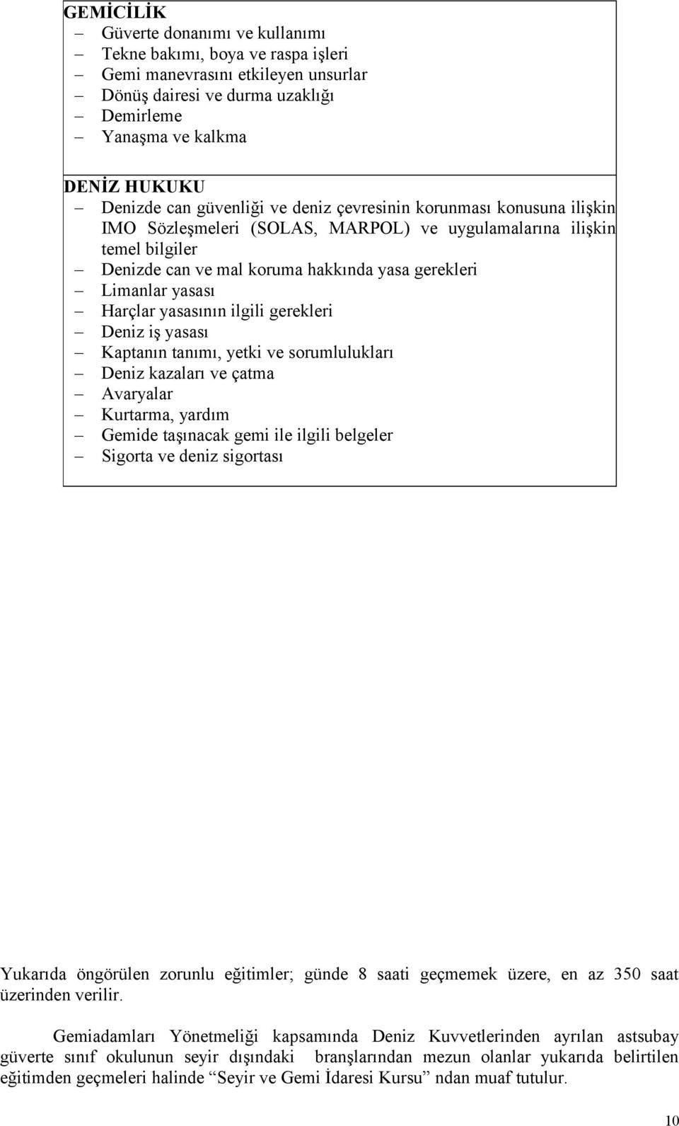 Harçlar yasasının ilgili gerekleri Deniz iş yasası Kaptanın tanımı, yetki ve sorumlulukları Deniz kazaları ve çatma Avaryalar Kurtarma, yardım Gemide taşınacak gemi ile ilgili belgeler Sigorta ve