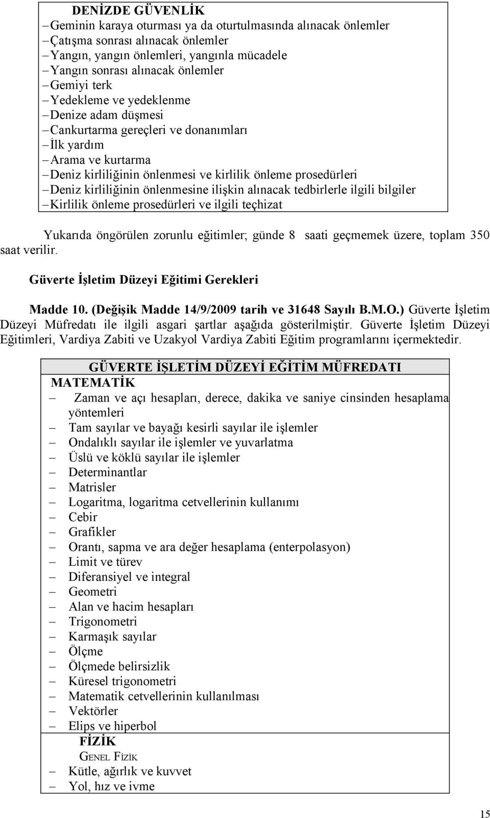 önlenmesine ilişkin alınacak tedbirlerle ilgili bilgiler Kirlilik önleme prosedürleri ve ilgili teçhizat Yukarıda öngörülen zorunlu eğitimler; günde 8 saati geçmemek üzere, toplam 350 saat verilir.