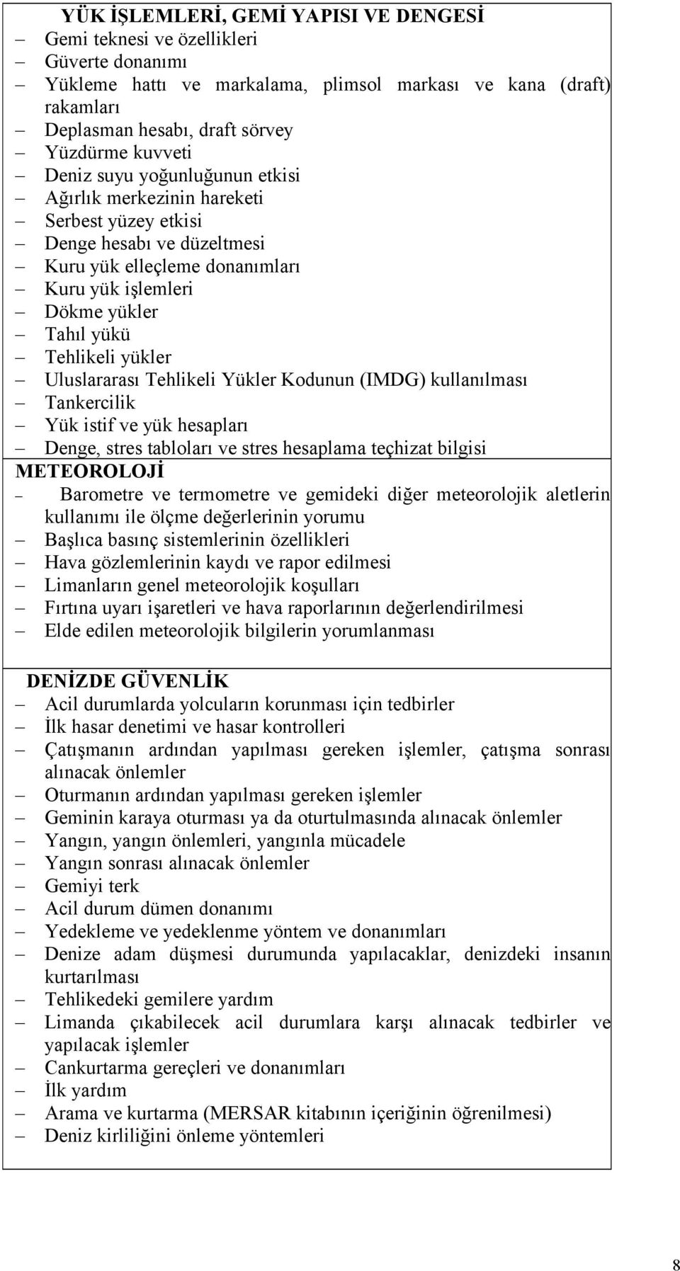 yükler Uluslararası Tehlikeli Yükler Kodunun (IMDG) kullanılması Tankercilik Yük istif ve yük hesapları Denge, stres tabloları ve stres hesaplama teçhizat bilgisi METEOROLOJİ Barometre ve termometre