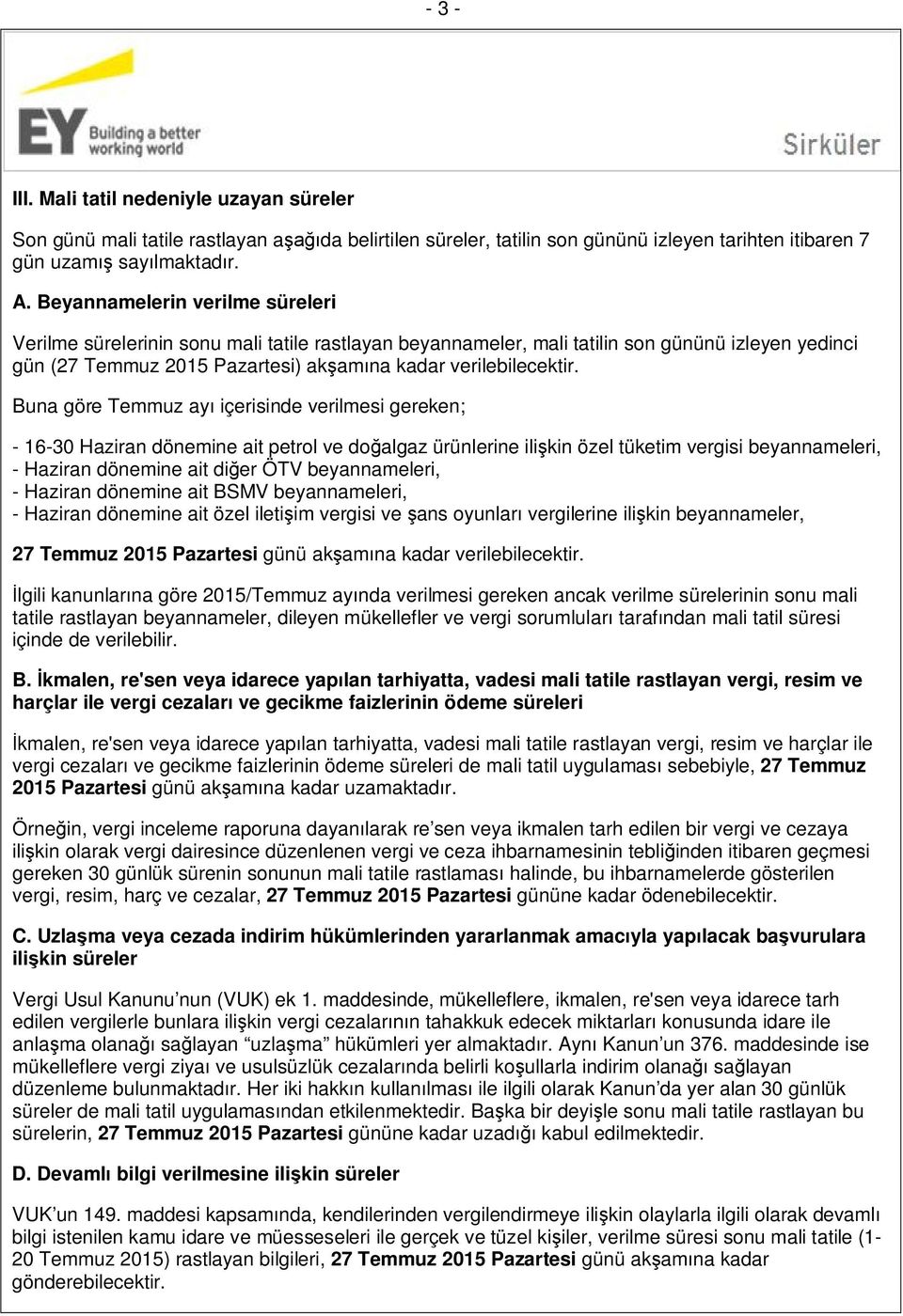 Buna göre Temmuz ayı içerisinde verilmesi gereken; - 16-30 Haziran dönemine ait petrol ve doğalgaz ürünlerine ilişkin özel tüketim vergisi beyannameleri, - Haziran dönemine ait diğer ÖTV