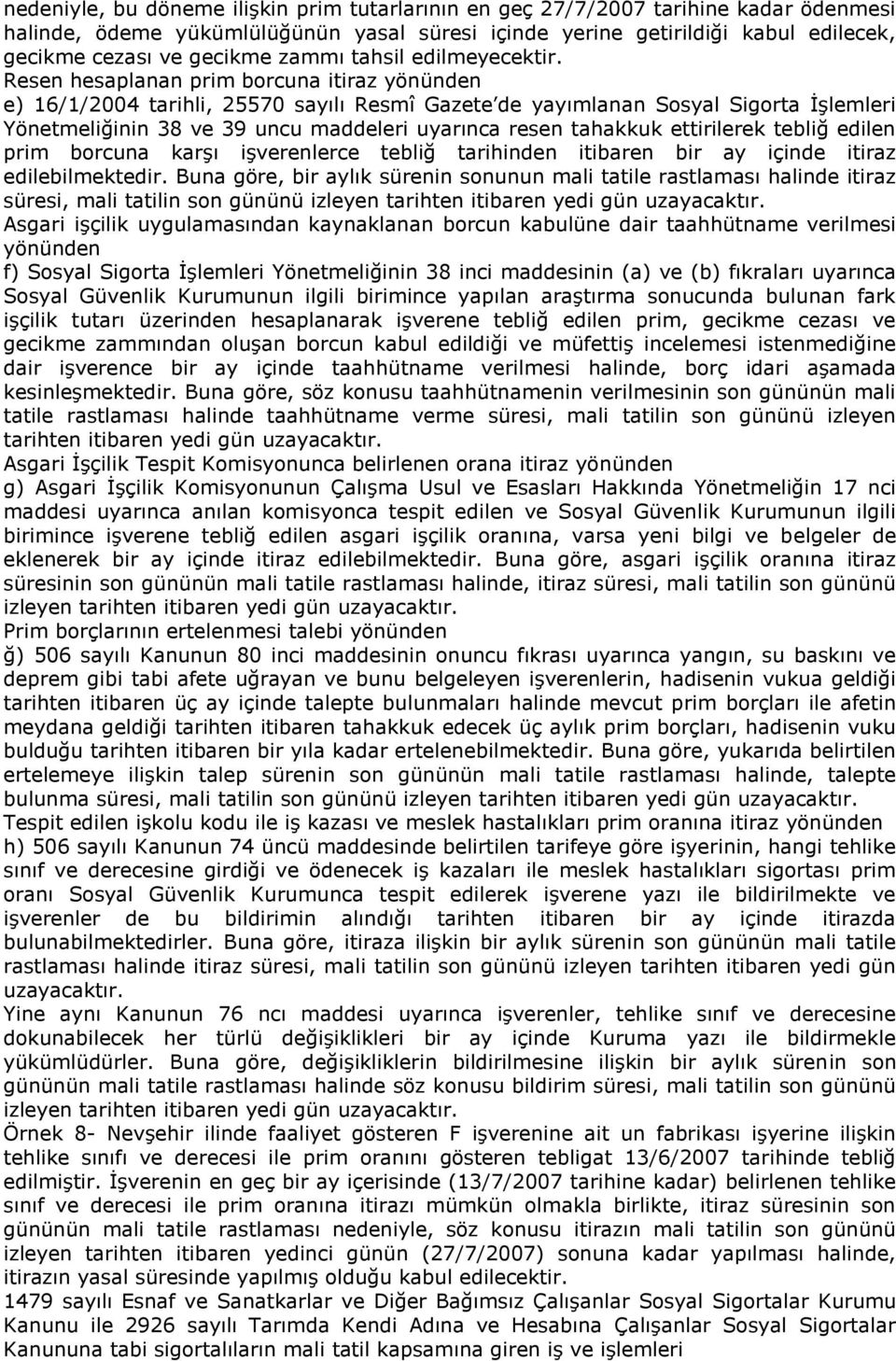 Resen hesaplanan prim borcuna itiraz yönünden e) 16/1/2004 tarihli, 25570 sayılı Resmî Gazete de yayımlanan Sosyal Sigorta İşlemleri Yönetmeliğinin 38 ve 39 uncu maddeleri uyarınca resen tahakkuk