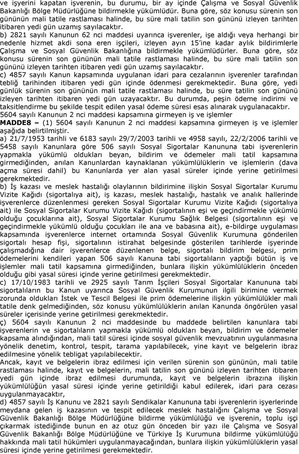 b) 2821 sayılı Kanunun 62 nci maddesi uyarınca işverenler, işe aldığı veya herhangi bir nedenle hizmet akdi sona eren işçileri, izleyen ayın 15 ine kadar aylık bildirimlerle Çalışma ve Sosyal