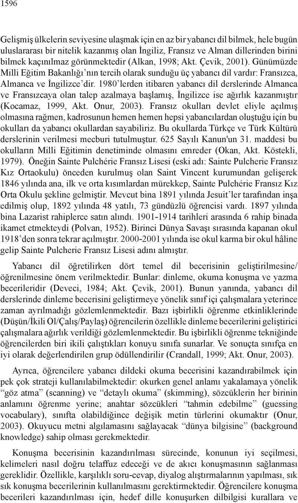 1980 lerden itibaren yabancı dil derslerinde Almanca ve Fransızcaya olan talep azalmaya başlamış, İngilizce ise ağırlık kazanmıştır (Kocamaz, 1999, Akt. Onur, 2003).