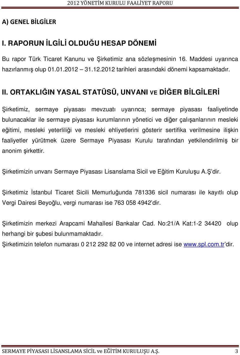 ORTAKLIĞIN YASAL STATÜSÜ, UNVANI VE DİĞER BİLGİLERİ Şirketimiz, sermaye piyasası mevzuatı uyarınca; sermaye piyasası faaliyetinde bulunacaklar ile sermaye piyasası kurumlarının yönetici ve diğer