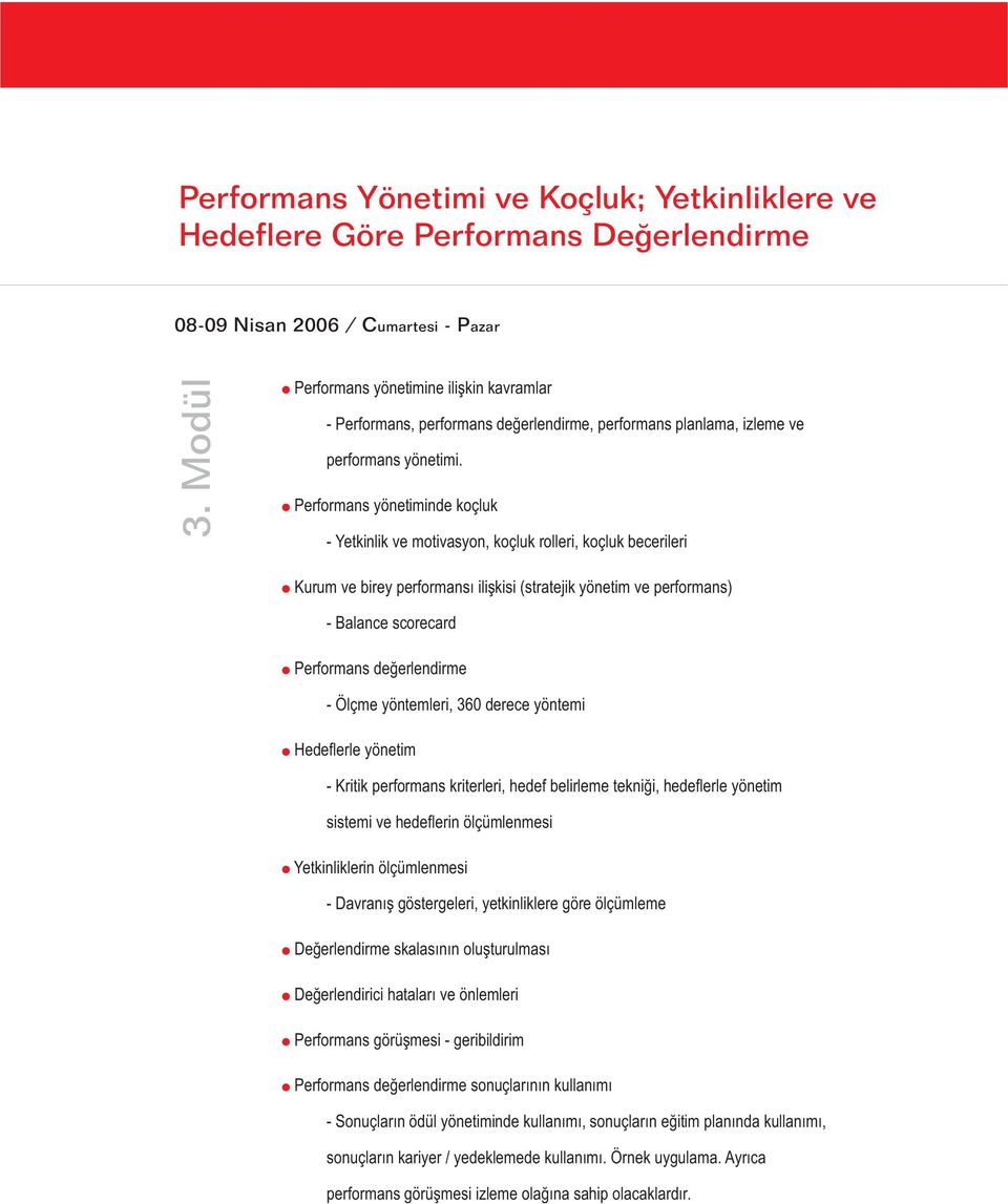 Performans yönetiminde koçluk - Yetkinlik ve motivasyon, koçluk rolleri, koçluk becerileri Kurum ve birey performansý iliþkisi (stratejik yönetim ve performans) - Balance scorecard Performans