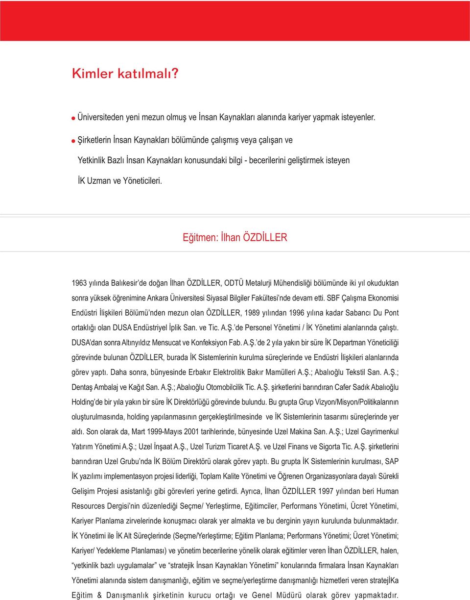 Eðitmen: Ýlhan ÖZDÝLLER 1963 yýlýnda Balýkesir de doðan Ýlhan ÖZDÝLLER, ODTÜ Metalurji Mühendisliði bölümünde iki yýl okuduktan sonra yüksek öðrenimine Ankara Üniversitesi Siyasal Bilgiler Fakültesi