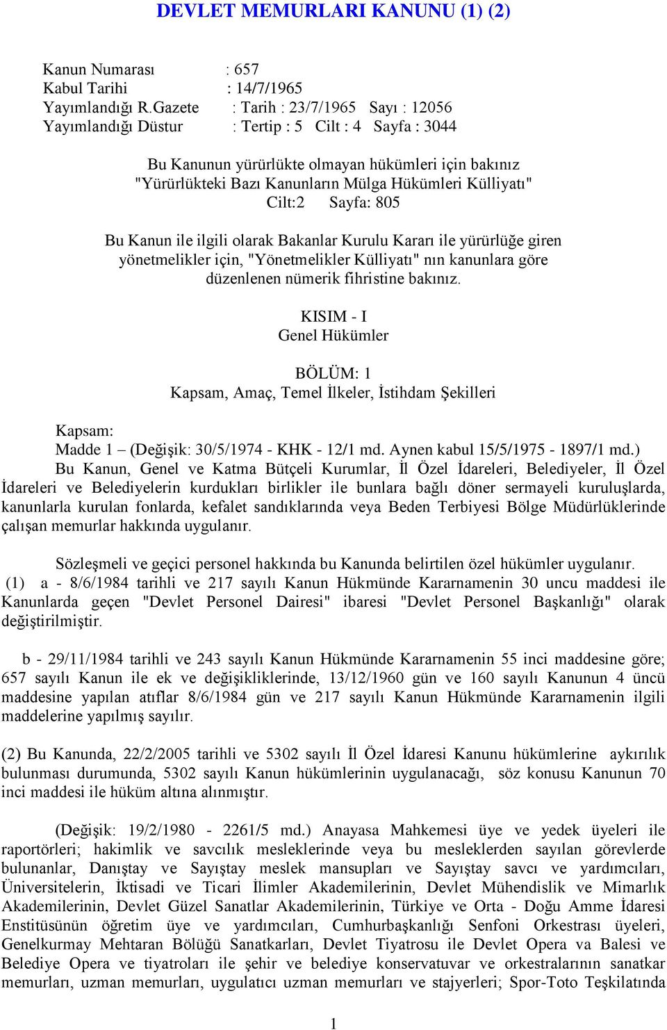 Külliyatı" Cilt:2 Sayfa: 805 Bu Kanun ile ilgili olarak Bakanlar Kurulu Kararı ile yürürlüğe giren yönetmelikler için, "Yönetmelikler Külliyatı" nın kanunlara göre düzenlenen nümerik fihristine