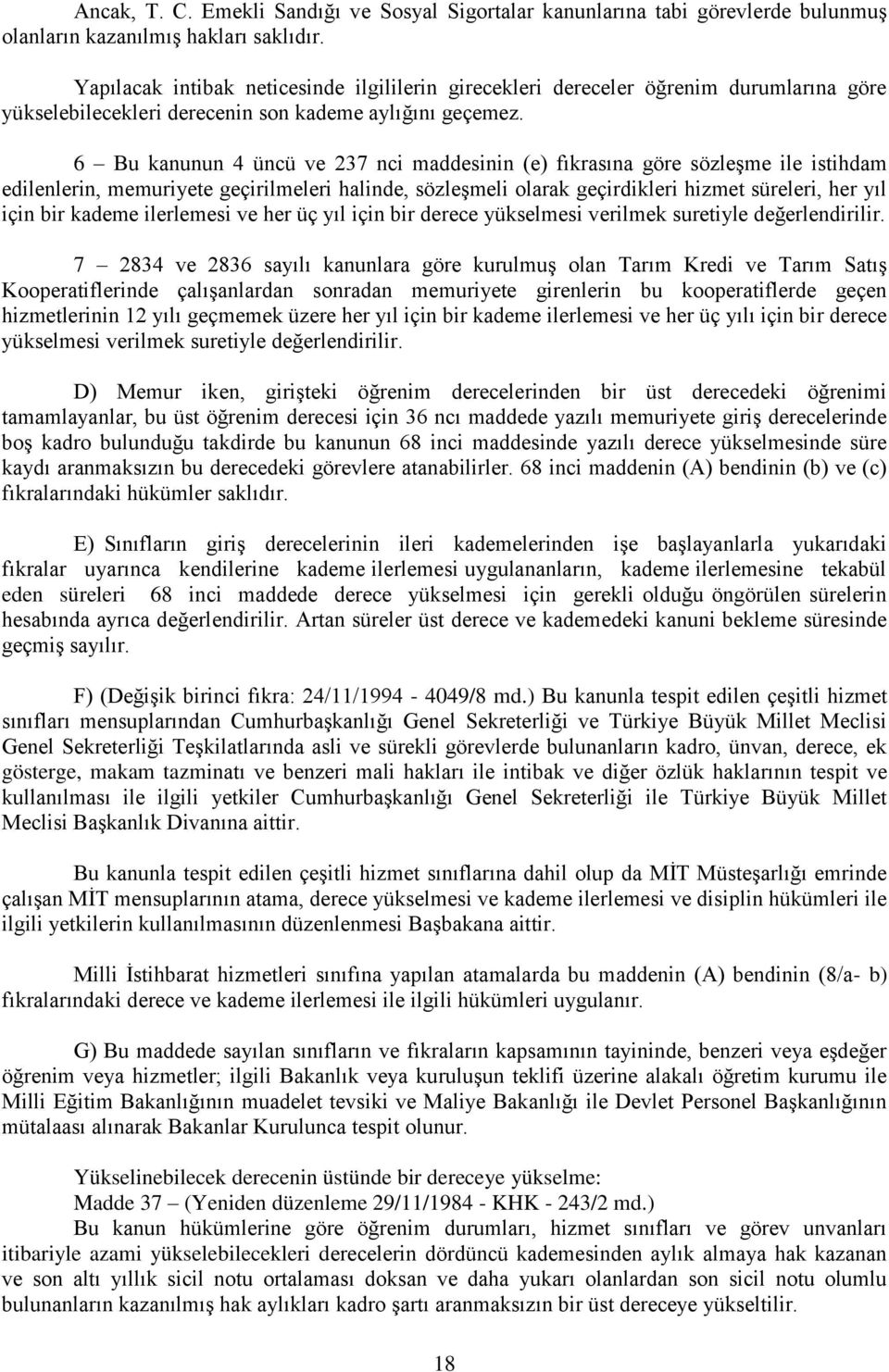 6 Bu kanunun 4 üncü ve 237 nci maddesinin (e) fıkrasına göre sözleşme ile istihdam edilenlerin, memuriyete geçirilmeleri halinde, sözleşmeli olarak geçirdikleri hizmet süreleri, her yıl için bir