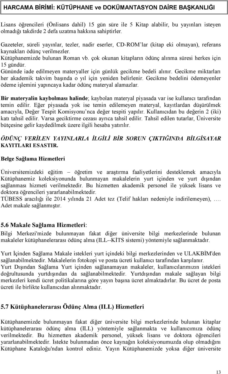 çok okunan kitapların ödünç alınma süresi herkes için 15 gündür. Gününde iade edilmeyen materyaller için günlük gecikme bedeli alınır.