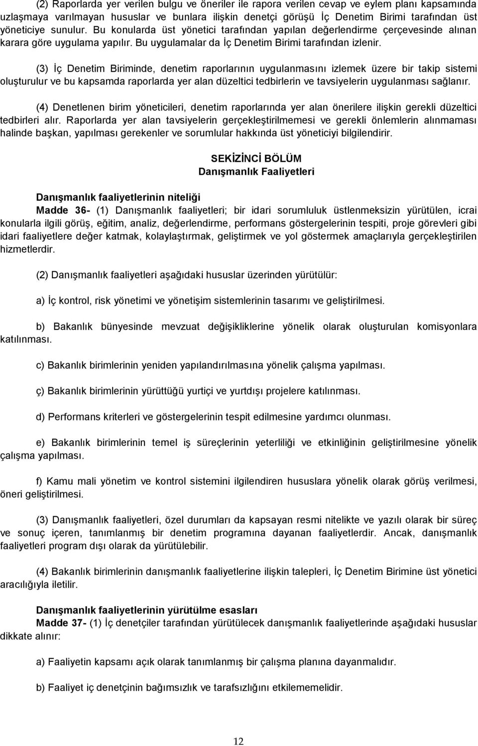 (3) İç Denetim Biriminde, denetim raporlarının uygulanmasını izlemek üzere bir takip sistemi oluşturulur ve bu kapsamda raporlarda yer alan düzeltici tedbirlerin ve tavsiyelerin uygulanması sağlanır.