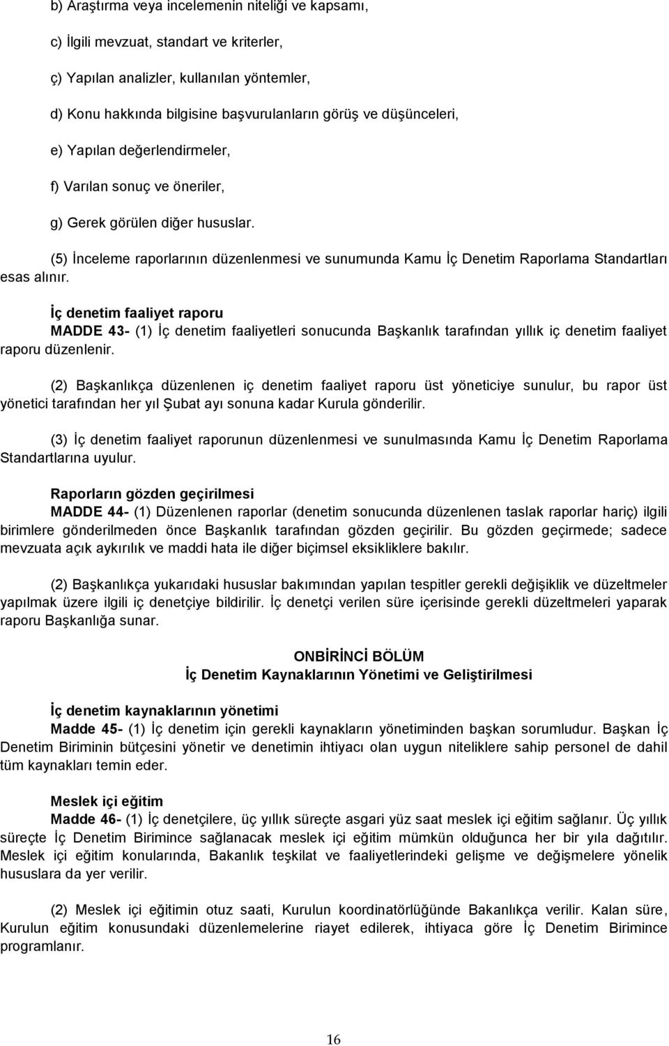 (5) İnceleme raporlarının düzenlenmesi ve sunumunda Kamu İç Denetim Raporlama Standartları esas alınır.