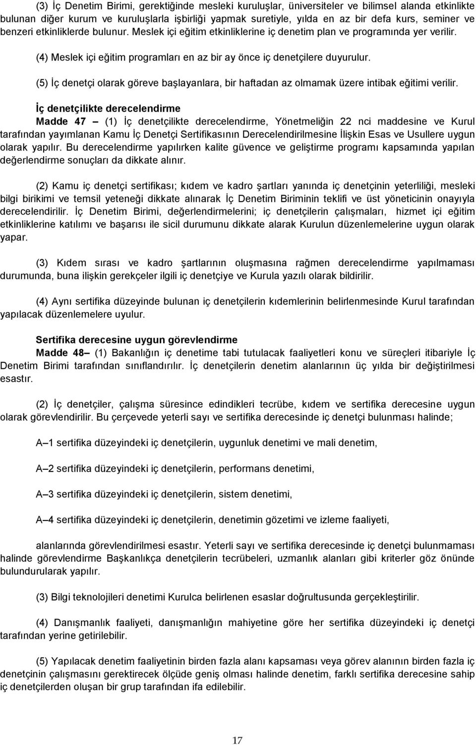 (5) İç denetçi olarak göreve başlayanlara, bir haftadan az olmamak üzere intibak eğitimi verilir.