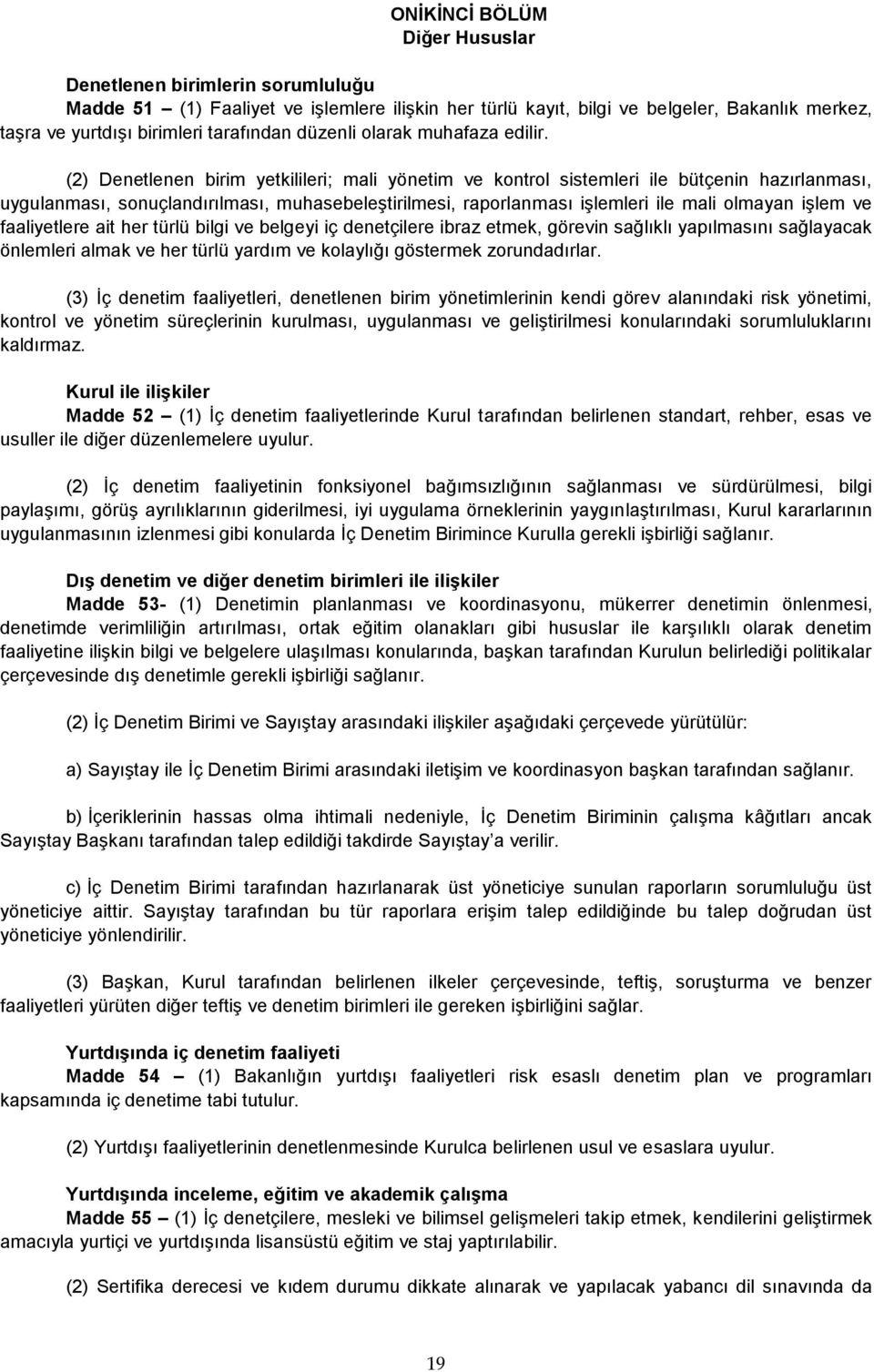 (2) Denetlenen birim yetkilileri; mali yönetim ve kontrol sistemleri ile bütçenin hazırlanması, uygulanması, sonuçlandırılması, muhasebeleştirilmesi, raporlanması işlemleri ile mali olmayan işlem ve