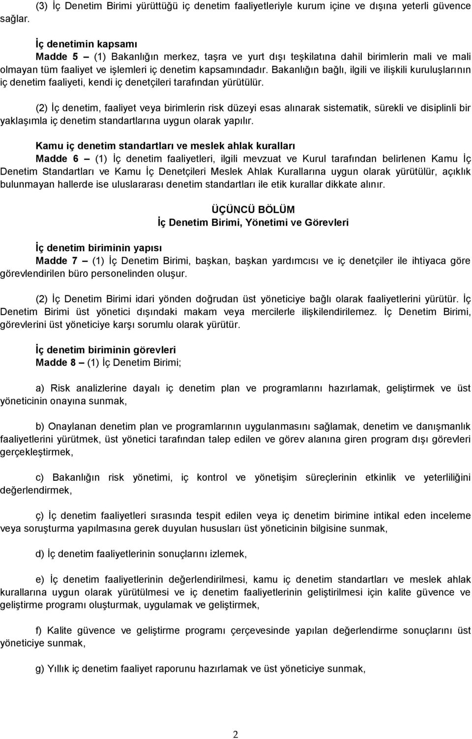 mali ve mali olmayan tüm faaliyet ve işlemleri iç denetim kapsamındadır. Bakanlığın bağlı, ilgili ve ilişkili kuruluşlarının iç denetim faaliyeti, kendi iç denetçileri tarafından yürütülür.