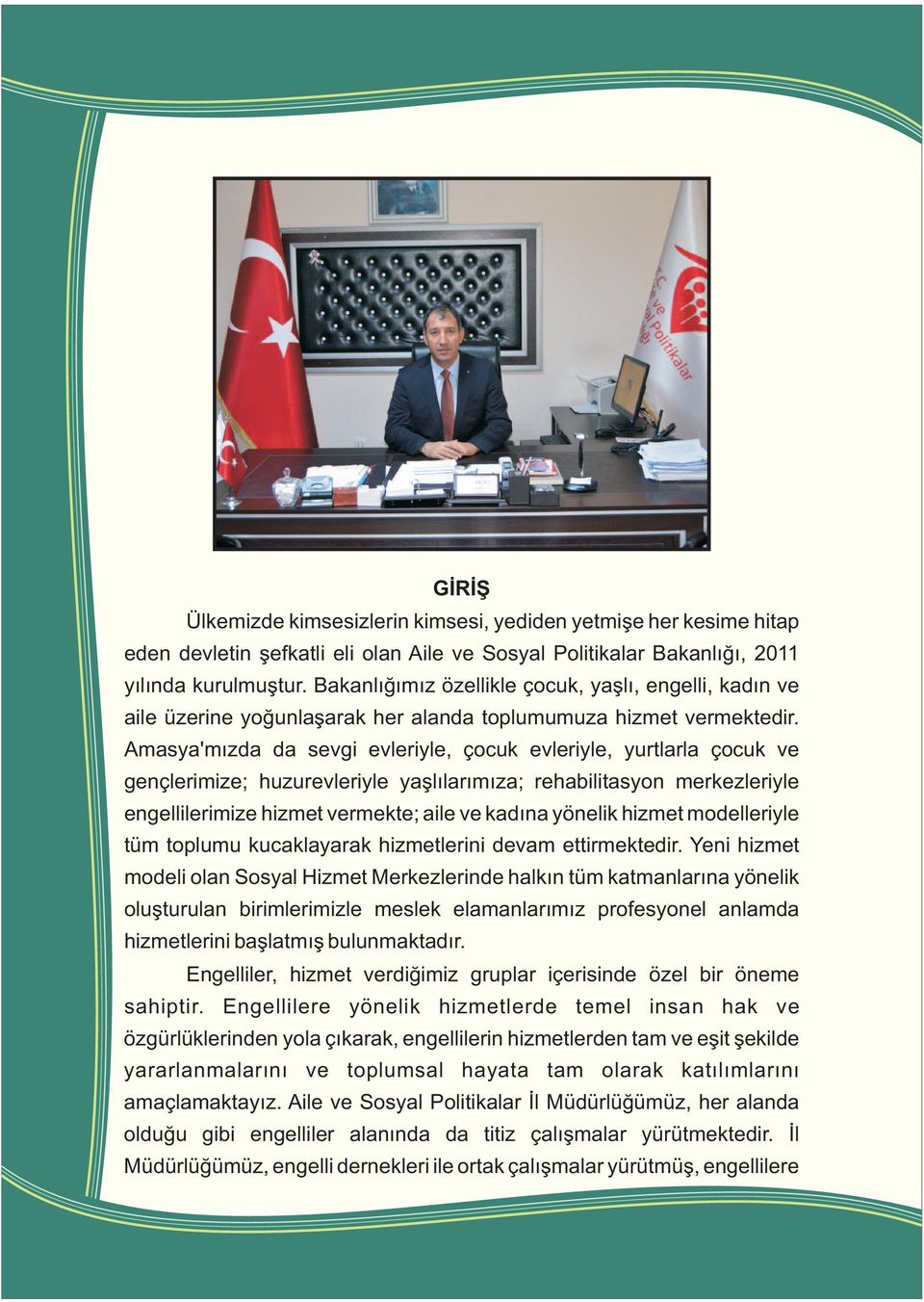 Amasya'mýzda da sevgi evleriyle, çocuk evleriyle, yurtlarla çocuk ve gençlerimize; huzurevleriyle yaþlýlarýmýza; rehabilitasyon merkezleriyle engellilerimize hizmet vermekte; aile ve kadýna yönelik