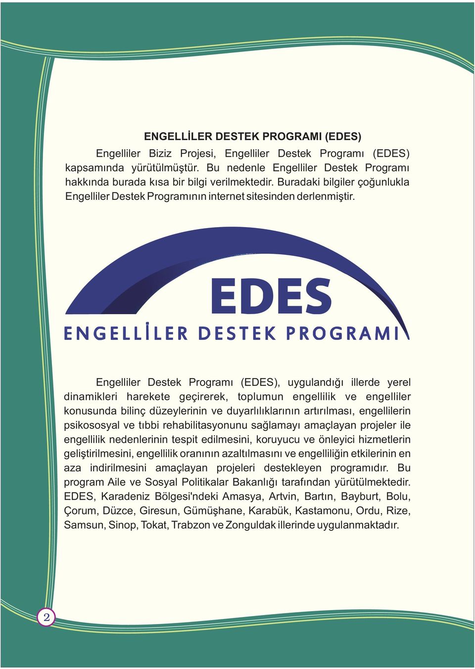 Engelliler Destek Programý (EDES), uygulandýðý illerde yerel dinamikleri harekete geçirerek, toplumun engellilik ve engelliler konusunda bilinç düzeylerinin ve duyarlýlýklarýnýn artýrýlmasý,