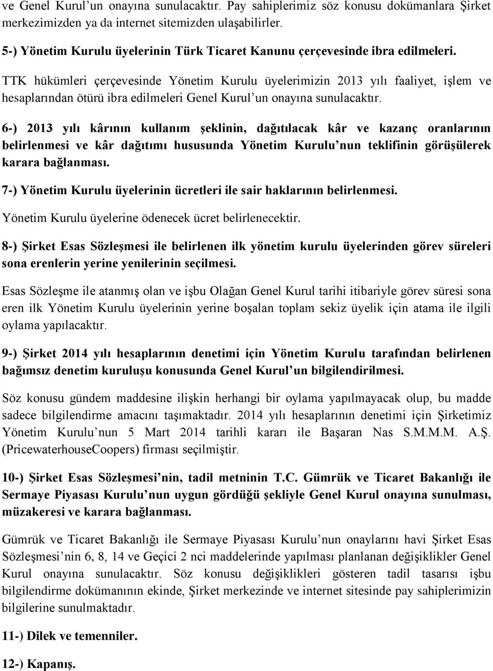 TTK hükümleri çerçevesinde Yönetim Kurulu üyelerimizin 2013 yılı faaliyet, işlem ve hesaplarından ötürü ibra edilmeleri Genel Kurul un onayına sunulacaktır.