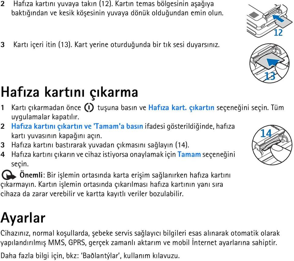 2 Hafýza kartýný çýkartýn ve 'Tamam'a basýn ifadesi gösterildiðinde, hafýza kartý yuvasýnýn kapaðýný açýn. 3 Hafýza kartýný bastýrarak yuvadan çýkmasýný saðlayýn (14).