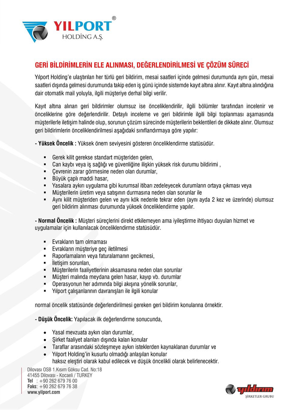 Kayıt altına alınan geri bildirimler olumsuz ise önceliklendirilir, ilgili bölümler tarafından incelenir ve önceliklerine göre değerlendirilir.