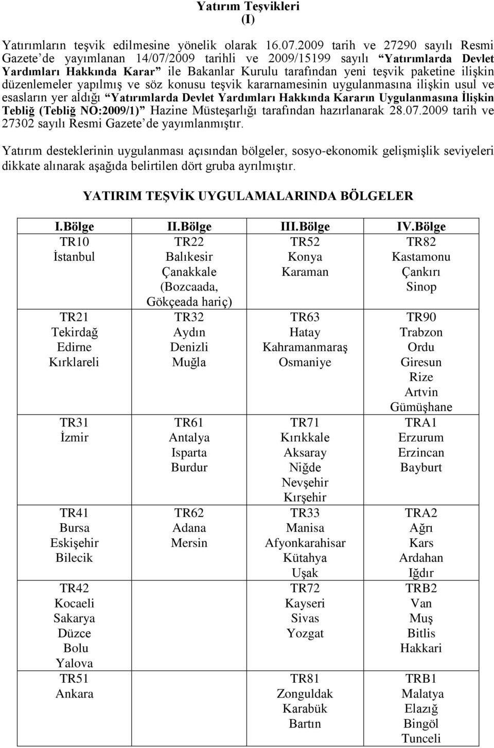 düzenlemeler yapılmış ve söz konusu teşvik kararnamesinin uygulanmasına ilişkin usul ve esasların yer aldığı Yatırımlarda Devlet Yardımları Hakkında Kararın Uygulanmasına İlişkin Tebliğ (Tebliğ