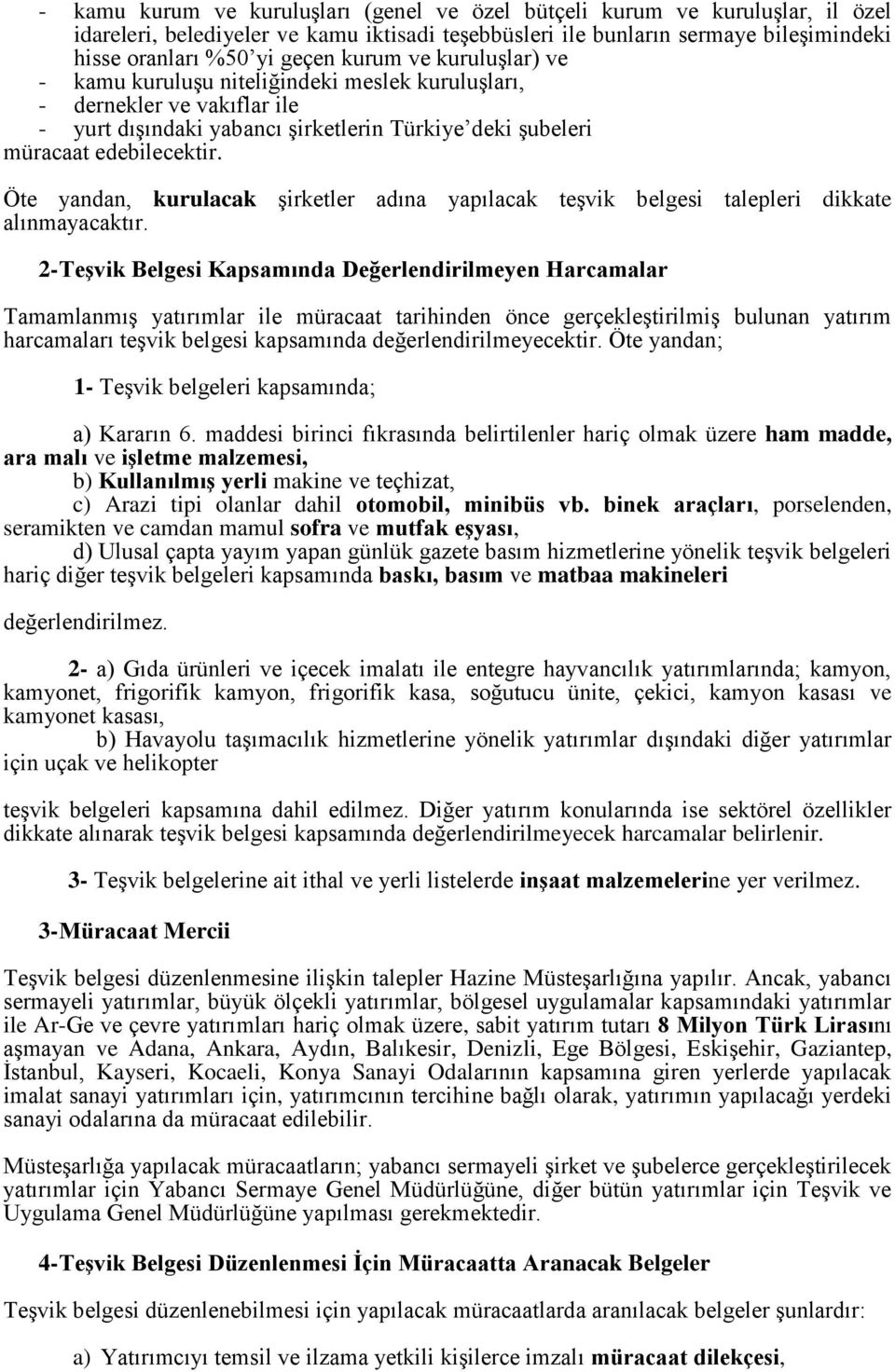 Öte yandan, kurulacak şirketler adına yapılacak teşvik belgesi talepleri dikkate alınmayacaktır.