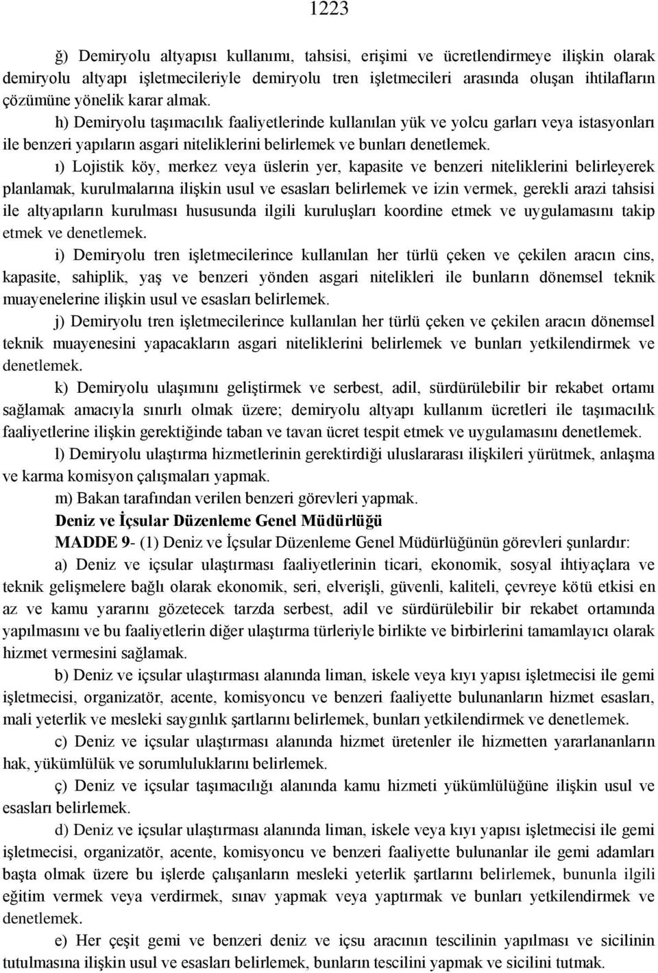 ı) Lojistik köy, merkez veya üslerin yer, kapasite ve benzeri niteliklerini belirleyerek planlamak, kurulmalarına ilişkin usul ve esasları belirlemek ve izin vermek, gerekli arazi tahsisi ile