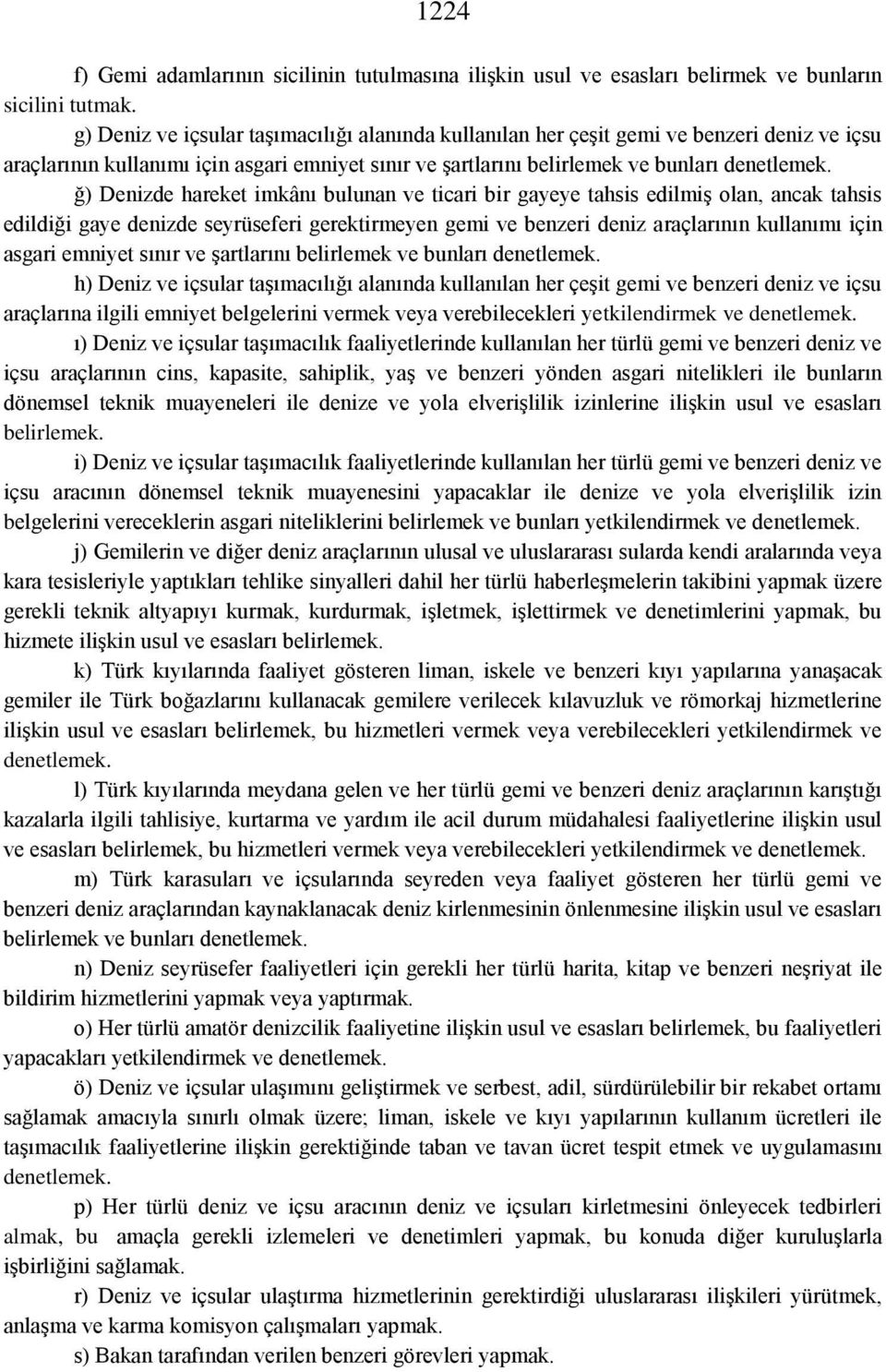 ğ) Denizde hareket imkânı bulunan ve ticari bir gayeye tahsis edilmiş olan, ancak tahsis edildiği gaye denizde seyrüseferi gerektirmeyen gemi ve benzeri deniz araçlarının kullanımı için asgari