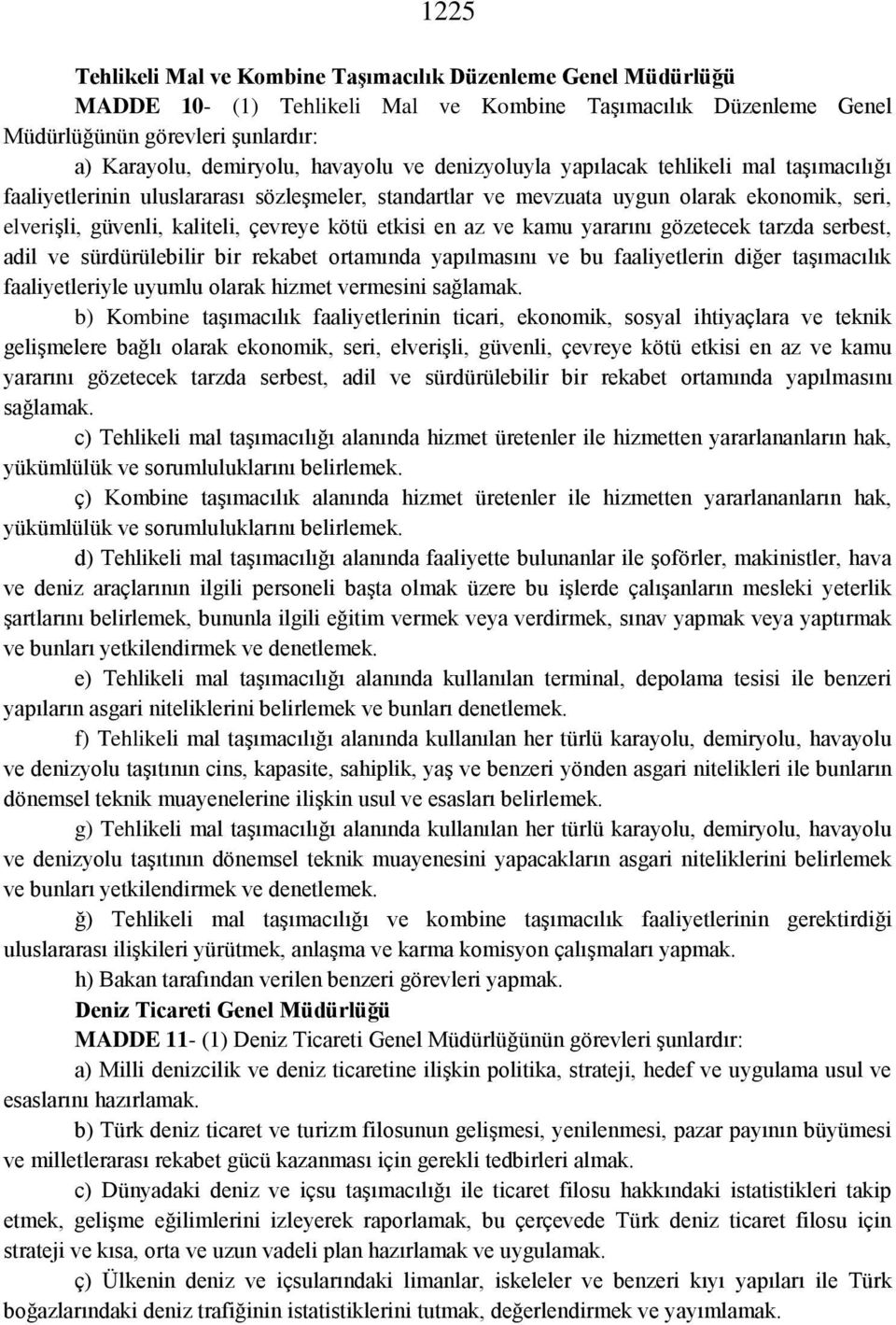 etkisi en az ve kamu yararını gözetecek tarzda serbest, adil ve sürdürülebilir bir rekabet ortamında yapılmasını ve bu faaliyetlerin diğer taşımacılık faaliyetleriyle uyumlu olarak hizmet vermesini