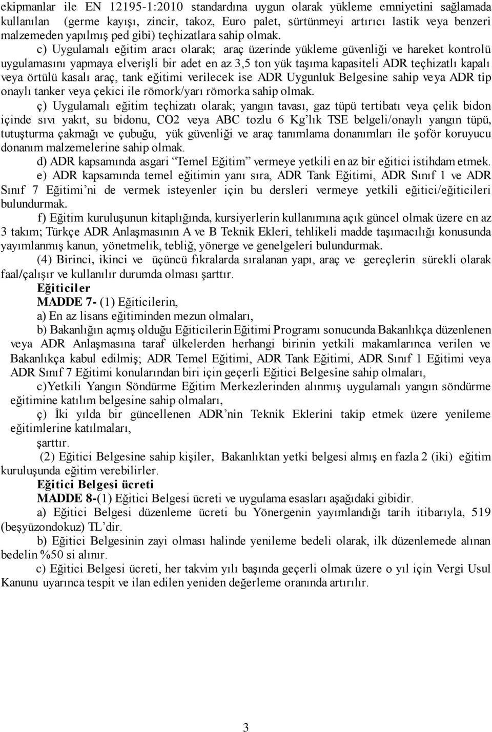 c) Uygulamalı eğitim aracı olarak; araç üzerinde yükleme güvenliği ve hareket kontrolü uygulamasını yapmaya elverişli bir adet en az 3,5 ton yük taşıma kapasiteli ADR teçhizatlı kapalı veya örtülü