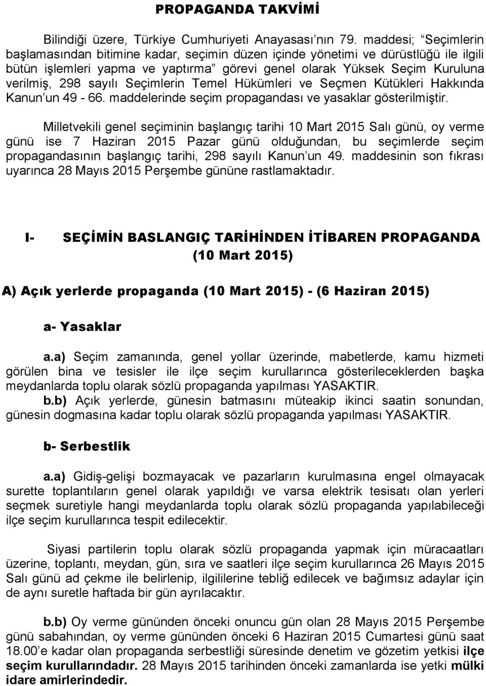 sayılı Seçimlerin Temel Hükümleri ve Seçmen Kütükleri Hakkında Kanun un 49-66. maddelerinde seçim propagandası ve yasaklar gösterilmiştir.