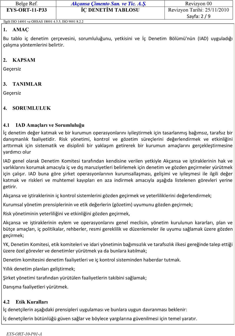 Risk yönetimi, kontrol ve gözetim süreçlerini değerlendirmek ve etkinliğini arttırmak için sistematik ve disiplinli bir yaklaşım getirerek bir kurumun amaçlarını gerçekleştirmesine yardımcı olur IAD