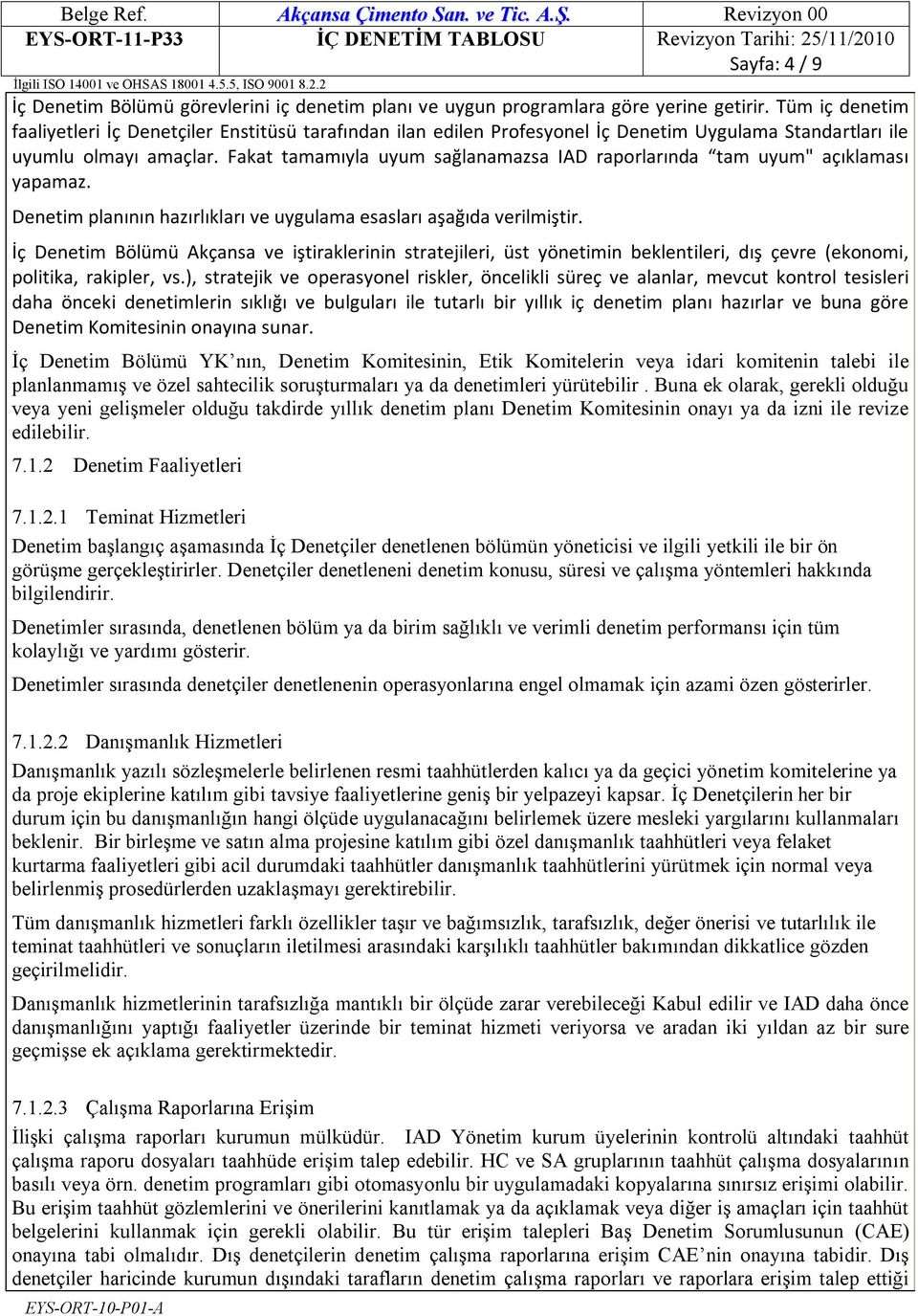 Fakat tamamıyla uyum sağlanamazsa IAD raporlarında tam uyum" açıklaması yapamaz. Denetim planının hazırlıkları ve uygulama esasları aşağıda verilmiştir.