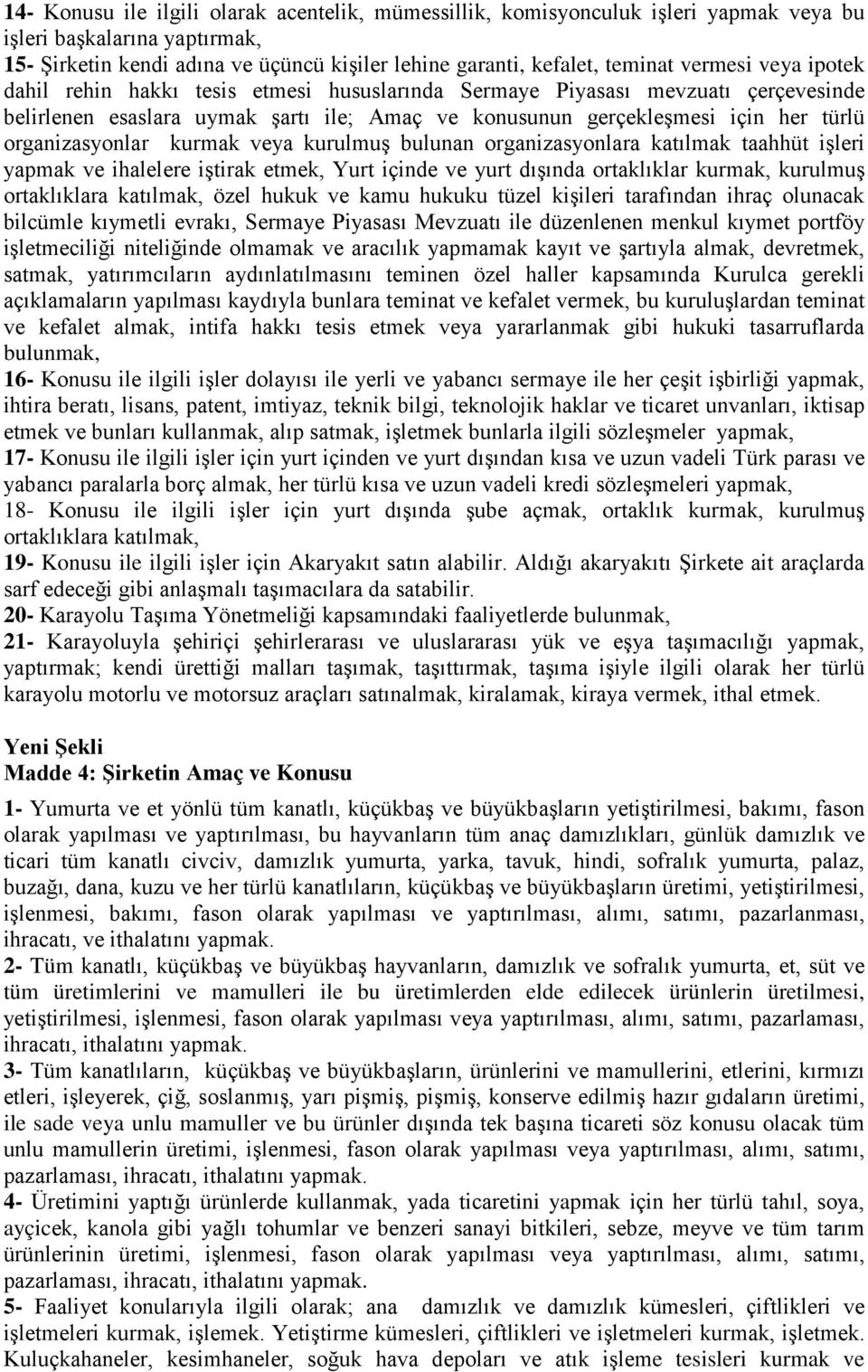 organizasyonlar kurmak veya kurulmuş bulunan organizasyonlara katılmak taahhüt işleri yapmak ve ihalelere iştirak etmek, Yurt içinde ve yurt dışında ortaklıklar kurmak, kurulmuş ortaklıklara