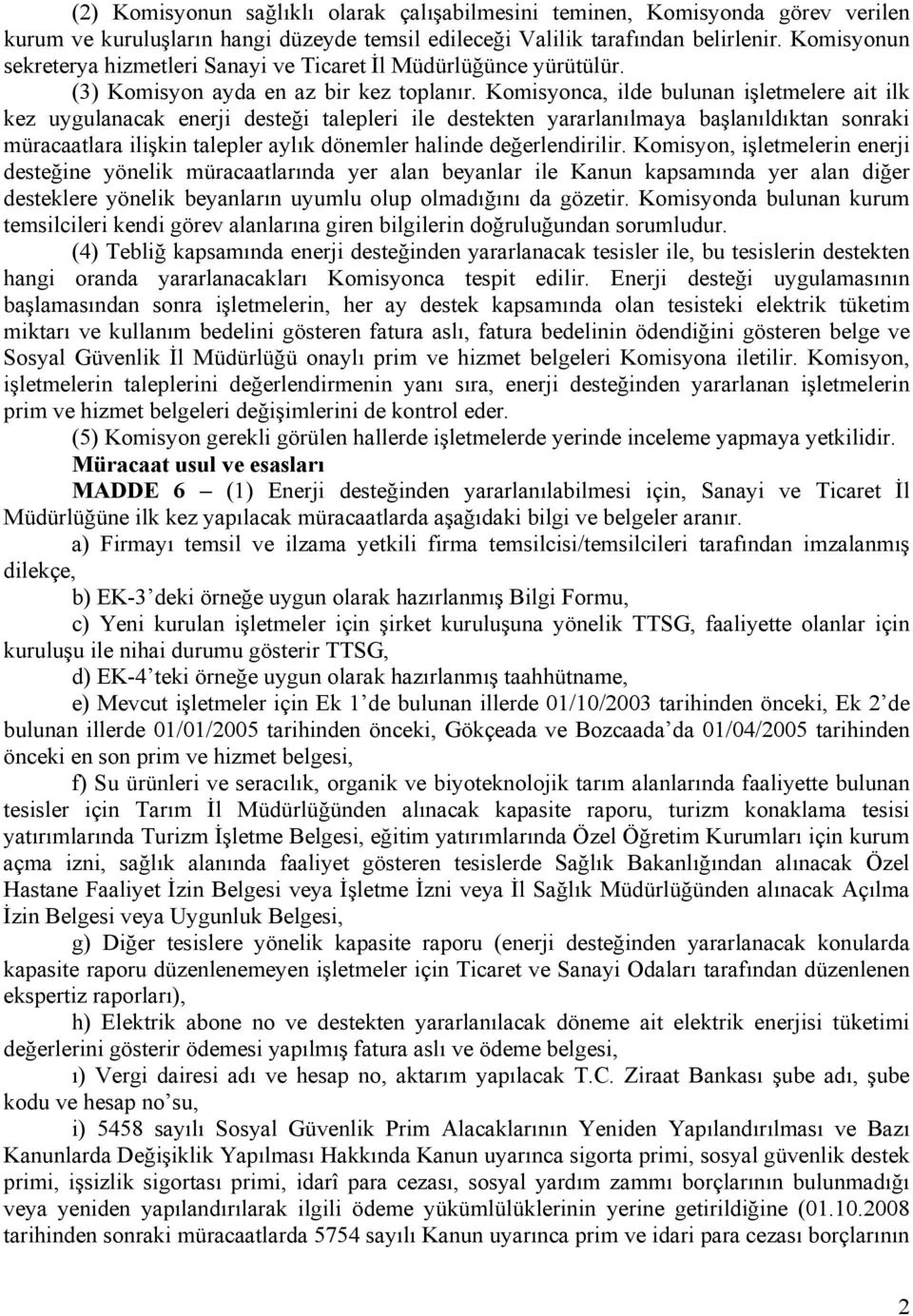 Komisyonca, ilde bulunan işletmelere ait ilk kez uygulanacak enerji desteği talepleri ile destekten yararlanılmaya başlanıldıktan sonraki müracaatlara ilişkin talepler aylık dönemler halinde