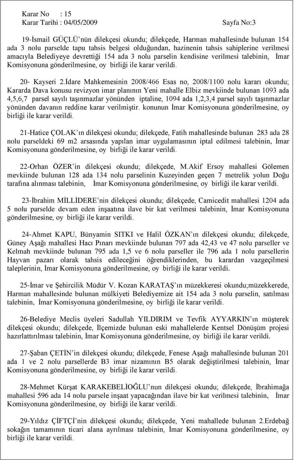 İdare Mahkemesinin 2008/466 Esas no, 2008/1100 nolu kararı okundu; Kararda Dava konusu revizyon imar planının Yeni mahalle Elbiz mevkiinde bulunan 1093 ada 4,5,6,7 parsel sayılı taşınmazlar yönünden