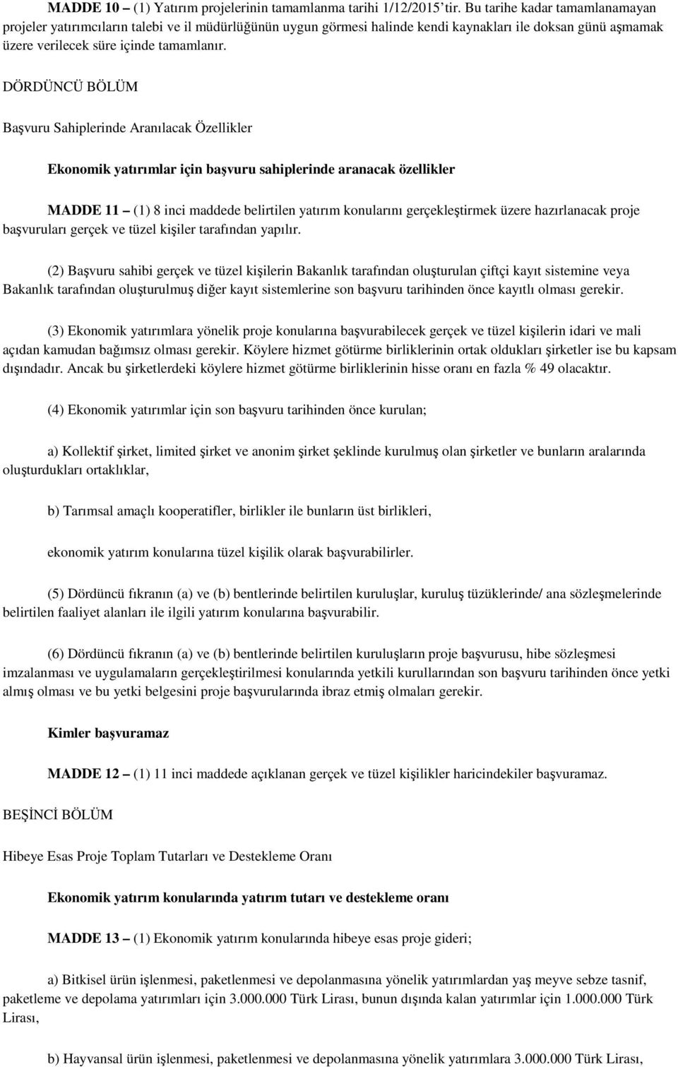 DÖRDÜNCÜ BÖLÜM Başvuru Sahiplerinde Aranılacak Özellikler Ekonomik yatırımlar için başvuru sahiplerinde aranacak özellikler MADDE 11 (1) 8 inci maddede belirtilen yatırım konularını gerçekleştirmek