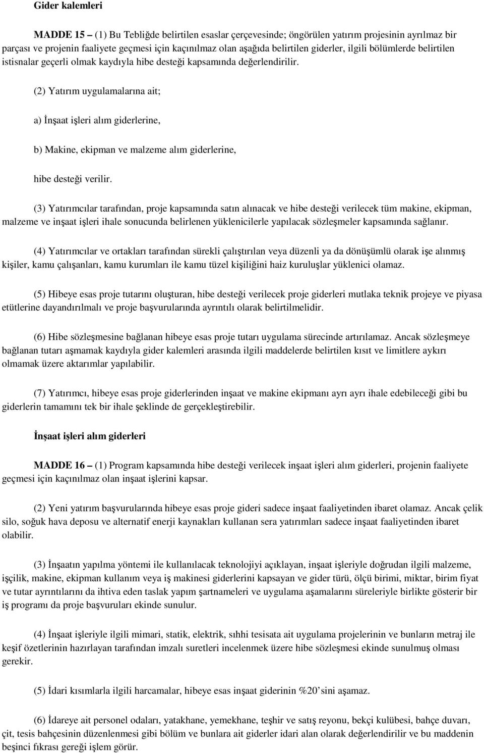 (2) Yatırım uygulamalarına ait; a) İnşaat işleri alım giderlerine, b) Makine, ekipman ve malzeme alım giderlerine, hibe desteği verilir.