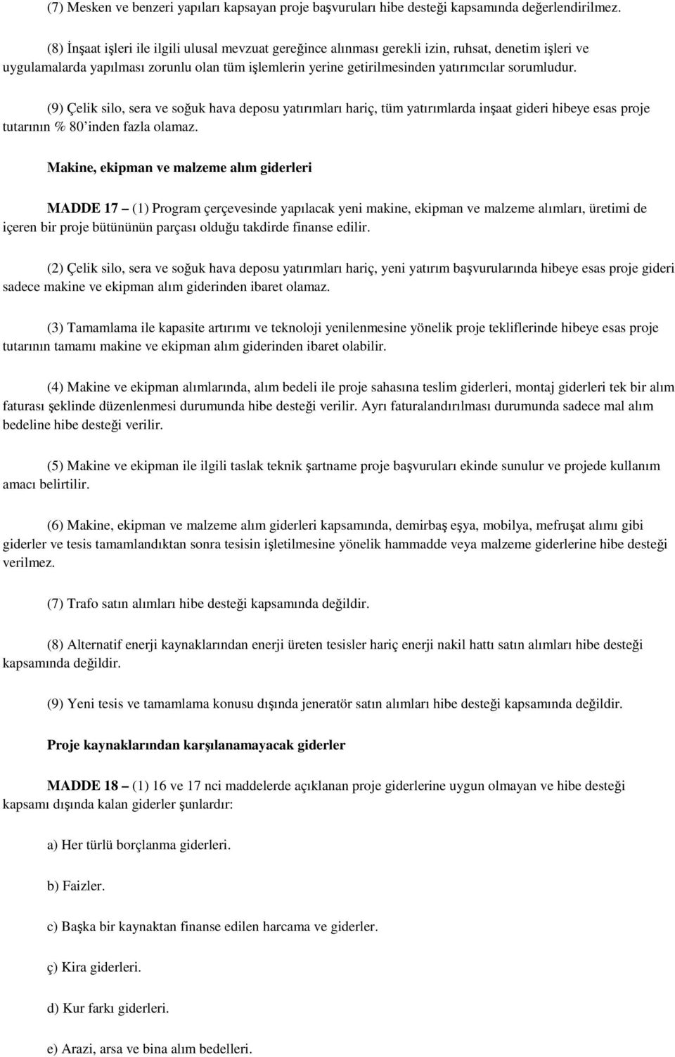 sorumludur. (9) Çelik silo, sera ve soğuk hava deposu yatırımları hariç, tüm yatırımlarda inşaat gideri hibeye esas proje tutarının % 80 inden fazla olamaz.