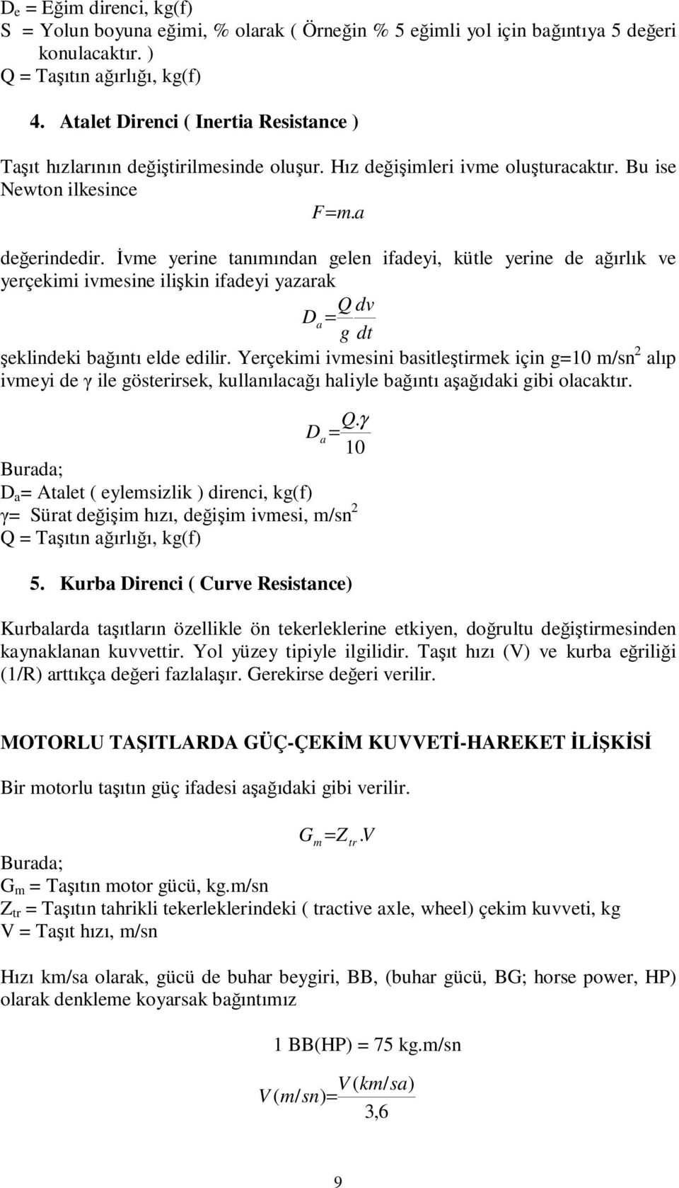 Đvme yeine tanımından geen iadeyi, küte yeine de ağıık ve yeçekimi ivmeine iişkin iadeyi yazaak Q dv D a g dt şekindeki bağıntı ede edii.