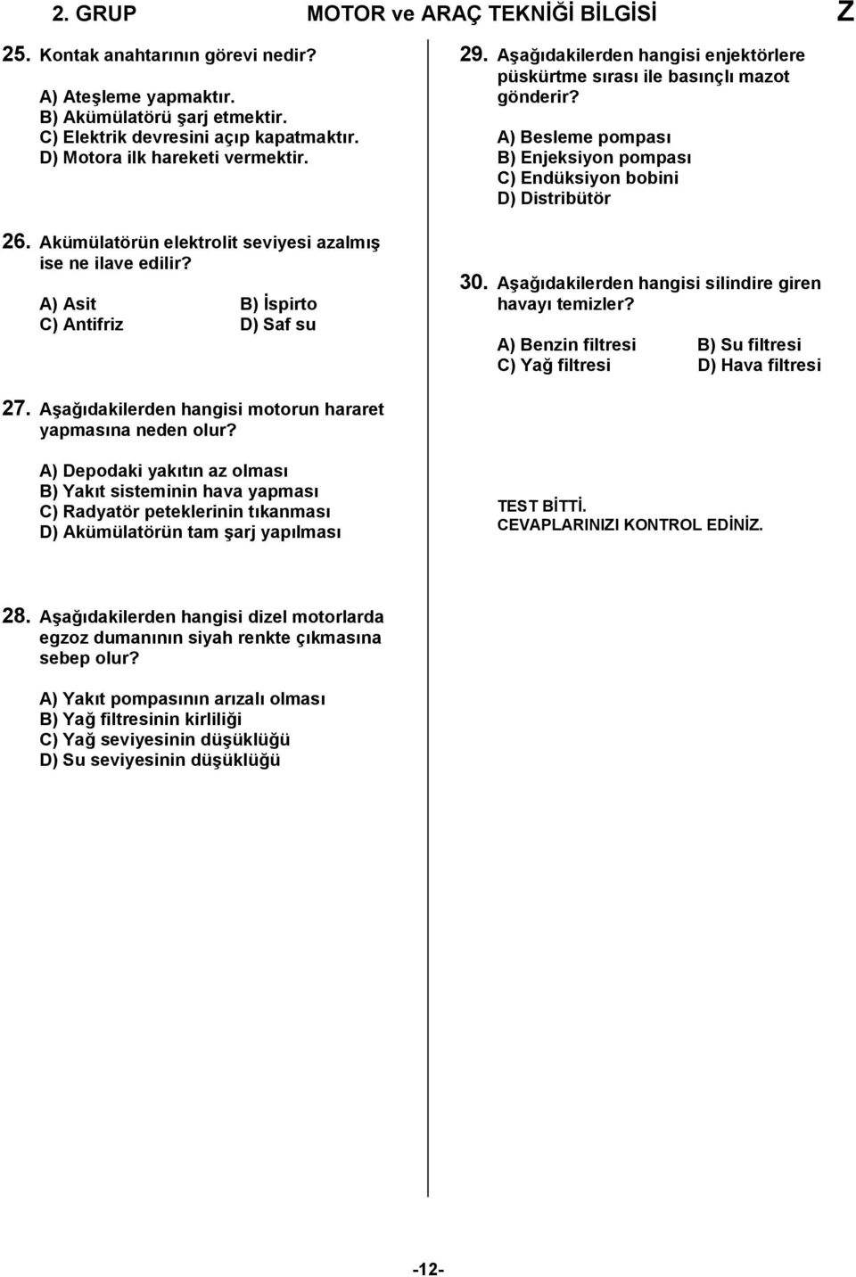 Aşağıdakilerden hangisi enjektörlere püskürtme sırası ile basınçlı mazot gönderir? A) Besleme pompası B) Enjeksiyon pompası C) Endüksiyon bobini D) Distribütör 30.