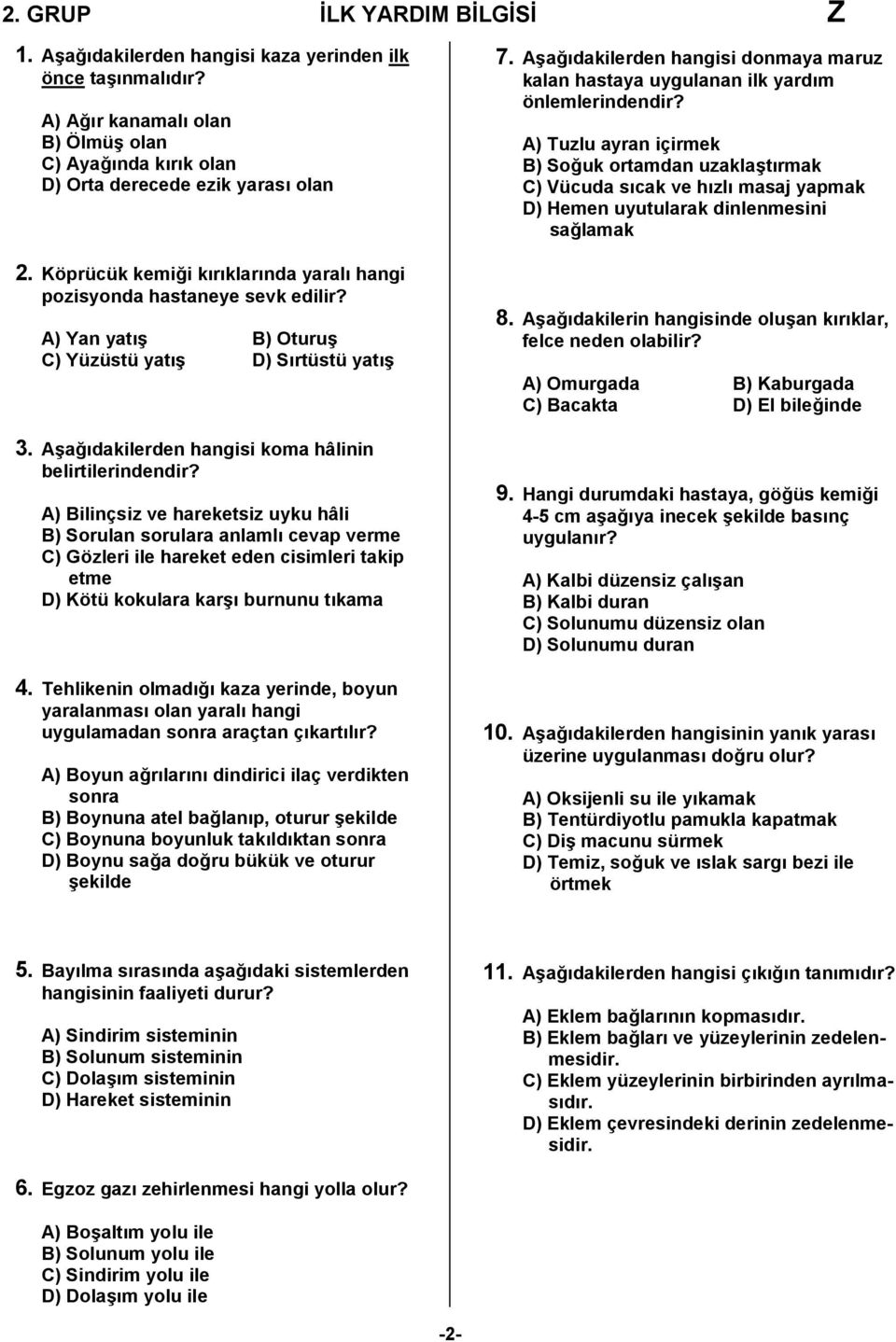 A) Bilinçsiz ve hareketsiz uyku hâli B) Sorulan sorulara anlamlı cevap verme C) Gözleri ile hareket eden cisimleri takip etme D) Kötü kokulara karşı burnunu tıkama 4.